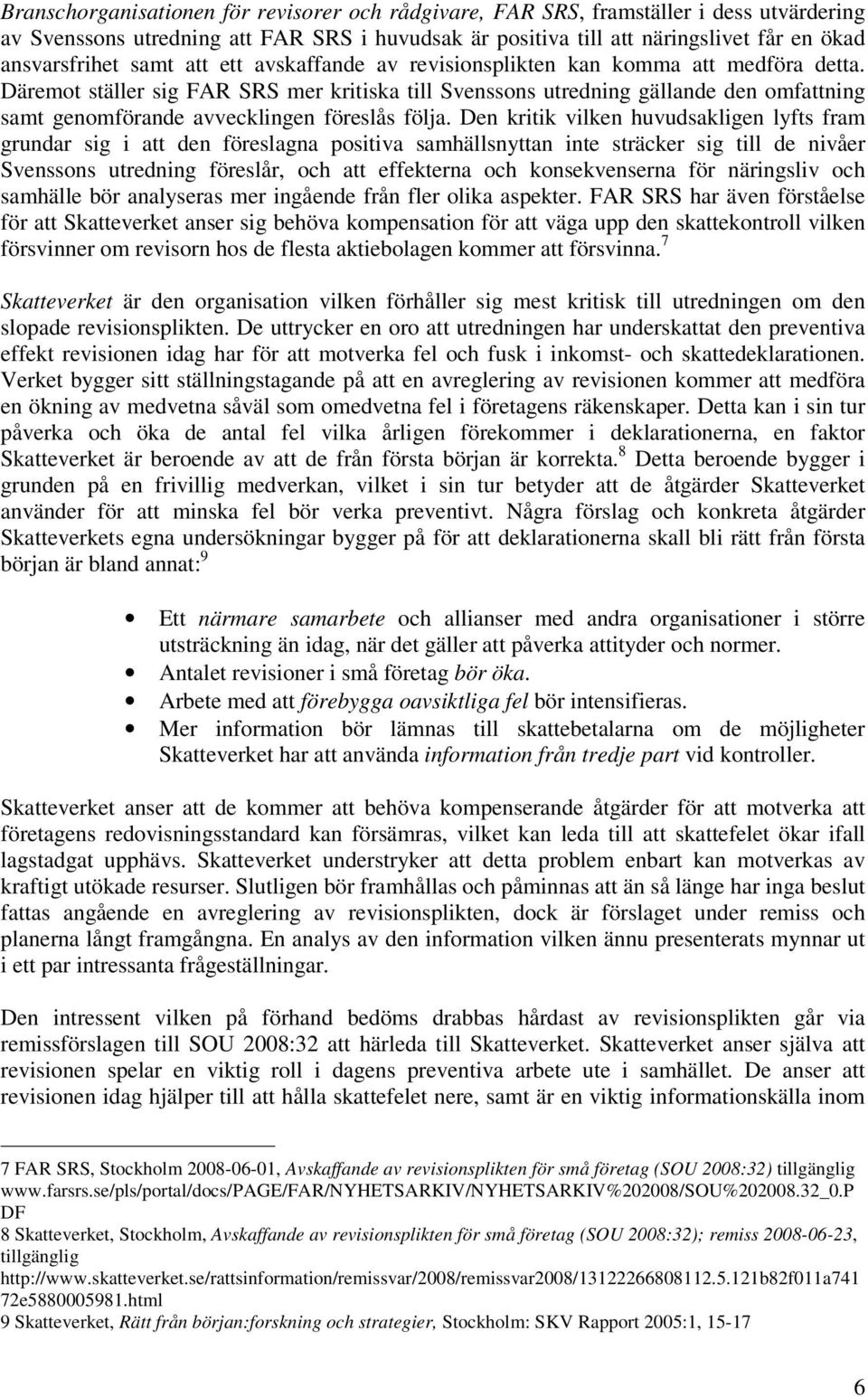 Däremot ställer sig FAR SRS mer kritiska till Svenssons utredning gällande den omfattning samt genomförande avvecklingen föreslås följa.