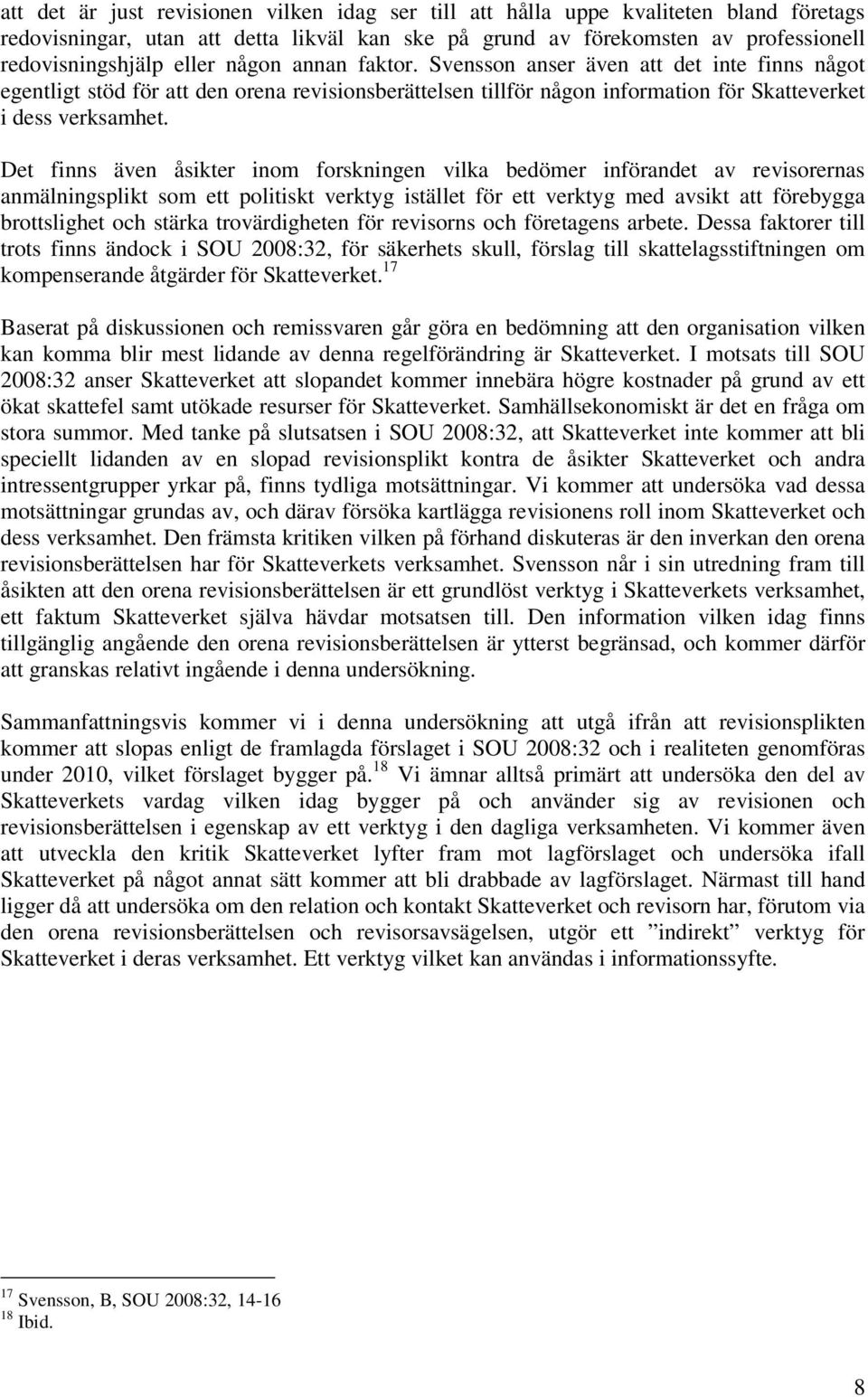 Det finns även åsikter inom forskningen vilka bedömer införandet av revisorernas anmälningsplikt som ett politiskt verktyg istället för ett verktyg med avsikt att förebygga brottslighet och stärka