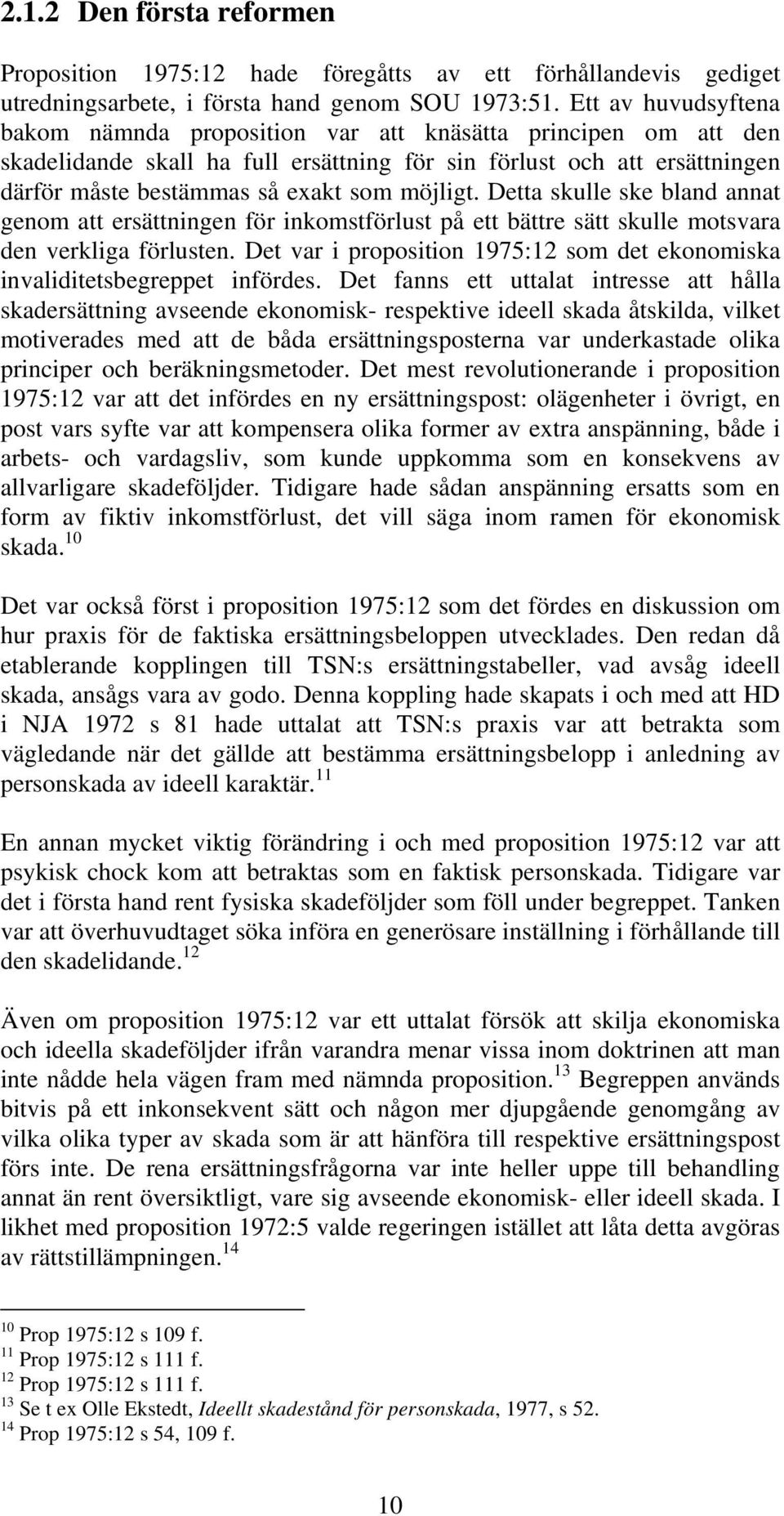 möjligt. Detta skulle ske bland annat genom att ersättningen för inkomstförlust på ett bättre sätt skulle motsvara den verkliga förlusten.