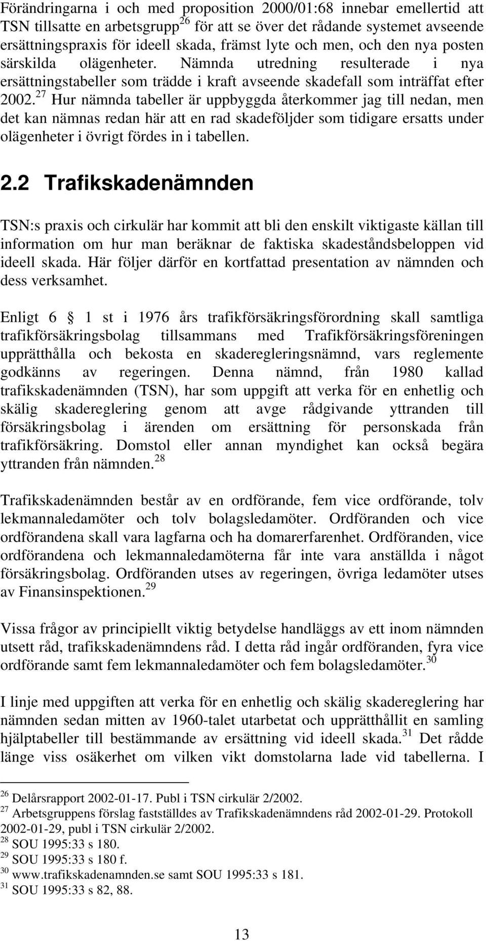 27 Hur nämnda tabeller är uppbyggda återkommer jag till nedan, men det kan nämnas redan här att en rad skadeföljder som tidigare ersatts under olägenheter i övrigt fördes in i tabellen. 2.