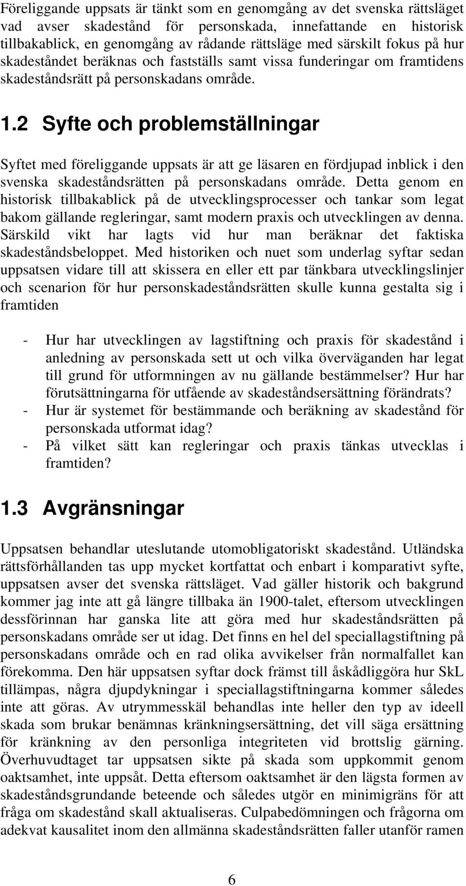 2 Syfte och problemställningar Syftet med föreliggande uppsats är att ge läsaren en fördjupad inblick i den svenska skadeståndsrätten på personskadans område.