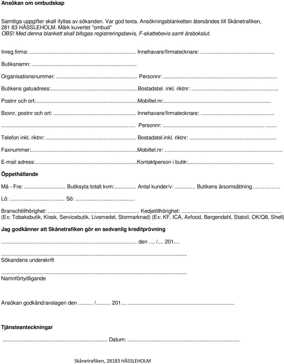 ..bostadstel. inkl. riktnr:... Postnr och ort:...mobiltel.nr:... Boxnr, postnr och ort:... Innehavare/firmatecknare:...... Personnr:...... Telefon inkl. riktnr:... Bostadstel.inkl. riktnr:... Faxnummer:.