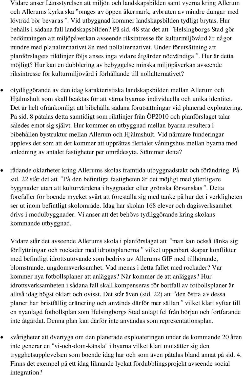 48 står det att Helsingborgs Stad gör bedömningen att miljöpåverkan avseende riksintresse för kulturmiljövård är något mindre med planalternativet än med nollalternativet.
