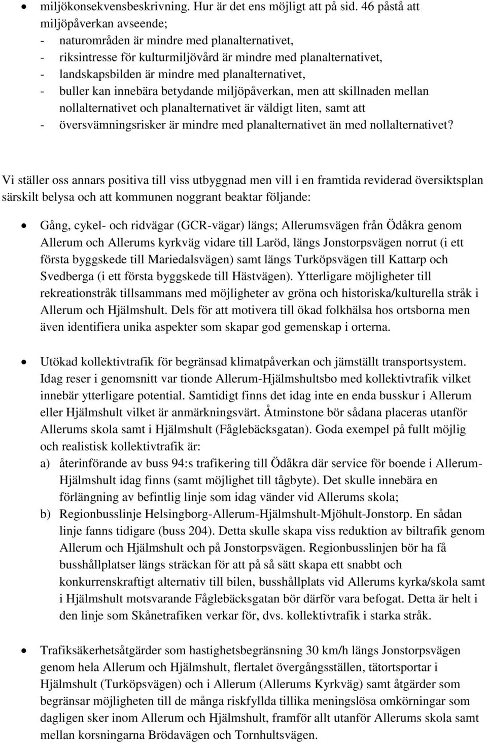 planalternativet, - buller kan innebära betydande miljöpåverkan, men att skillnaden mellan nollalternativet och planalternativet är väldigt liten, samt att - översvämningsrisker är mindre med