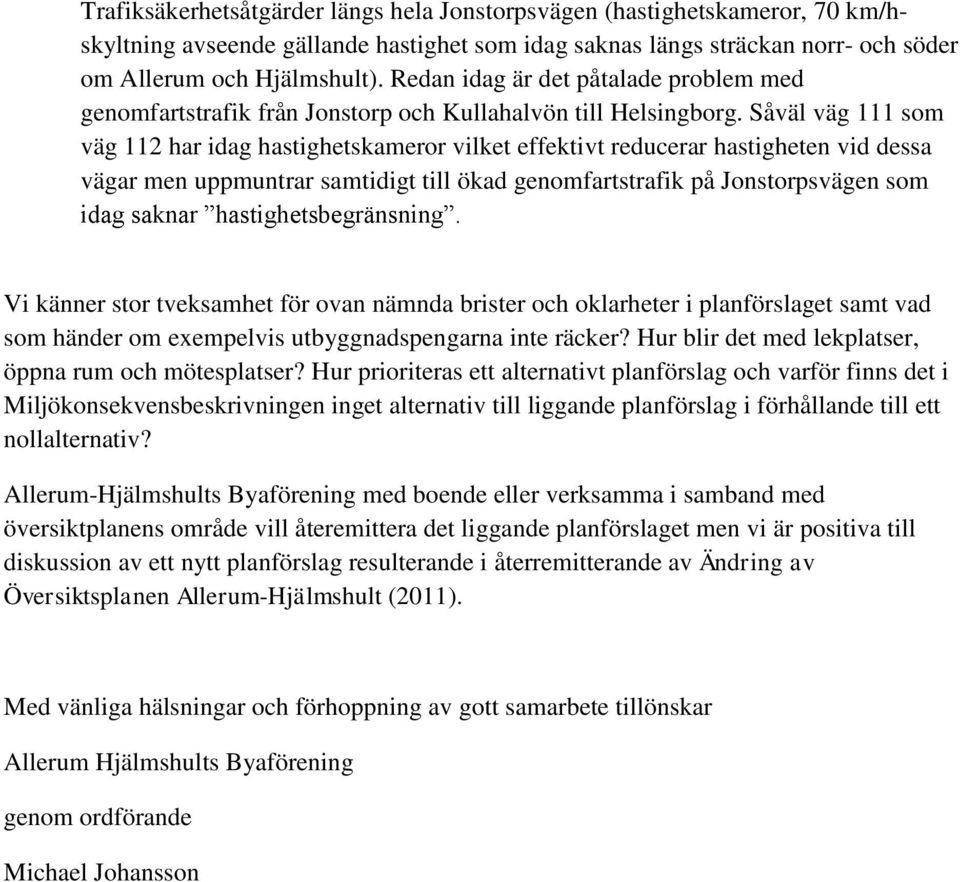 Såväl väg 111 som väg 112 har idag hastighetskameror vilket effektivt reducerar hastigheten vid dessa vägar men uppmuntrar samtidigt till ökad genomfartstrafik på Jonstorpsvägen som idag saknar