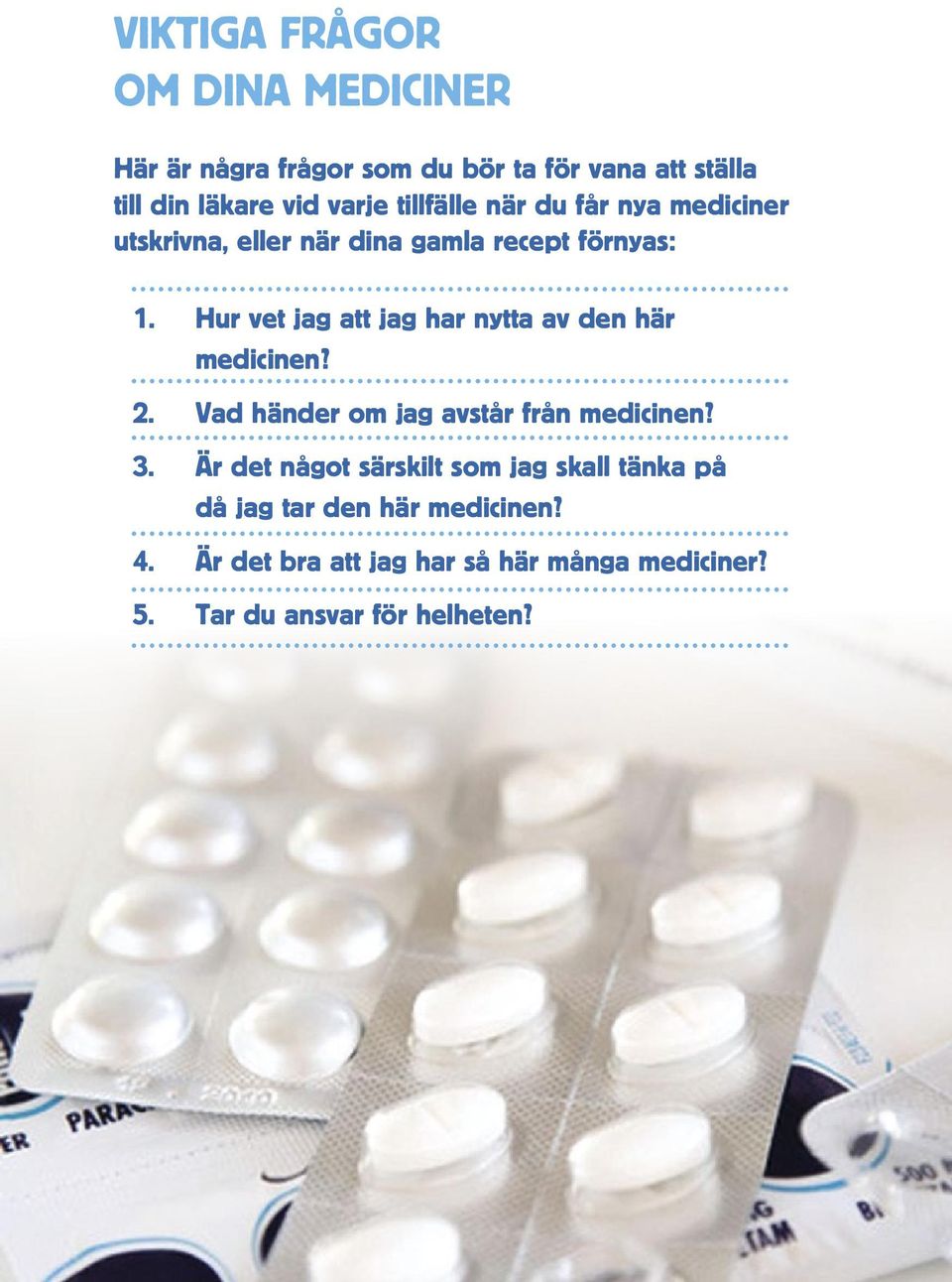 Hur vet jag att jag har nytta av den här medicinen? 2. Vad händer om jag avstår från medicinen? 3.