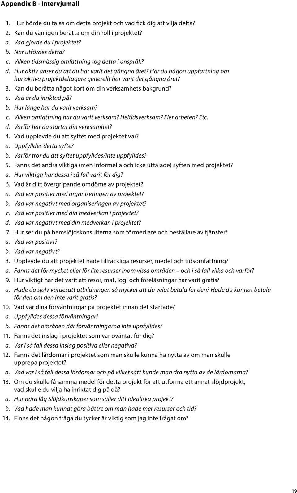 Har du någon uppfattning om hur aktiva projektdeltagare generellt har varit det gångna året? 3. Kan du berätta något kort om din verksamhets bakgrund? a. Vad är du inriktad på? b. Hur länge har du varit verksam?