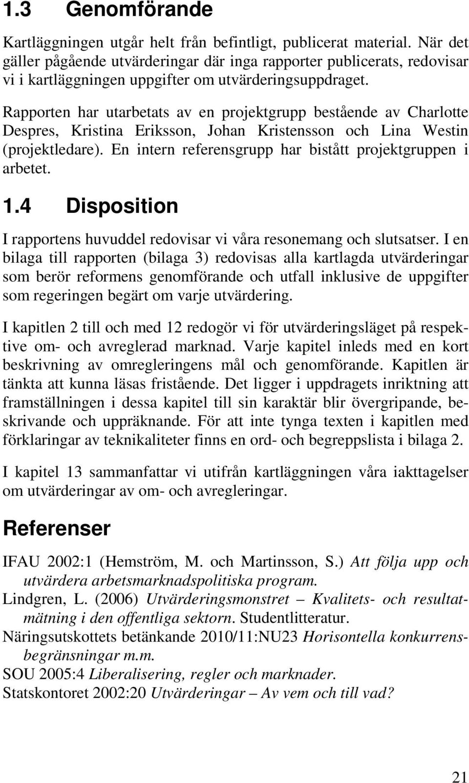 Rapporten har utarbetats av en projektgrupp bestående av Charlotte Despres, Kristina Eriksson, Johan Kristensson och Lina Westin (projektledare).