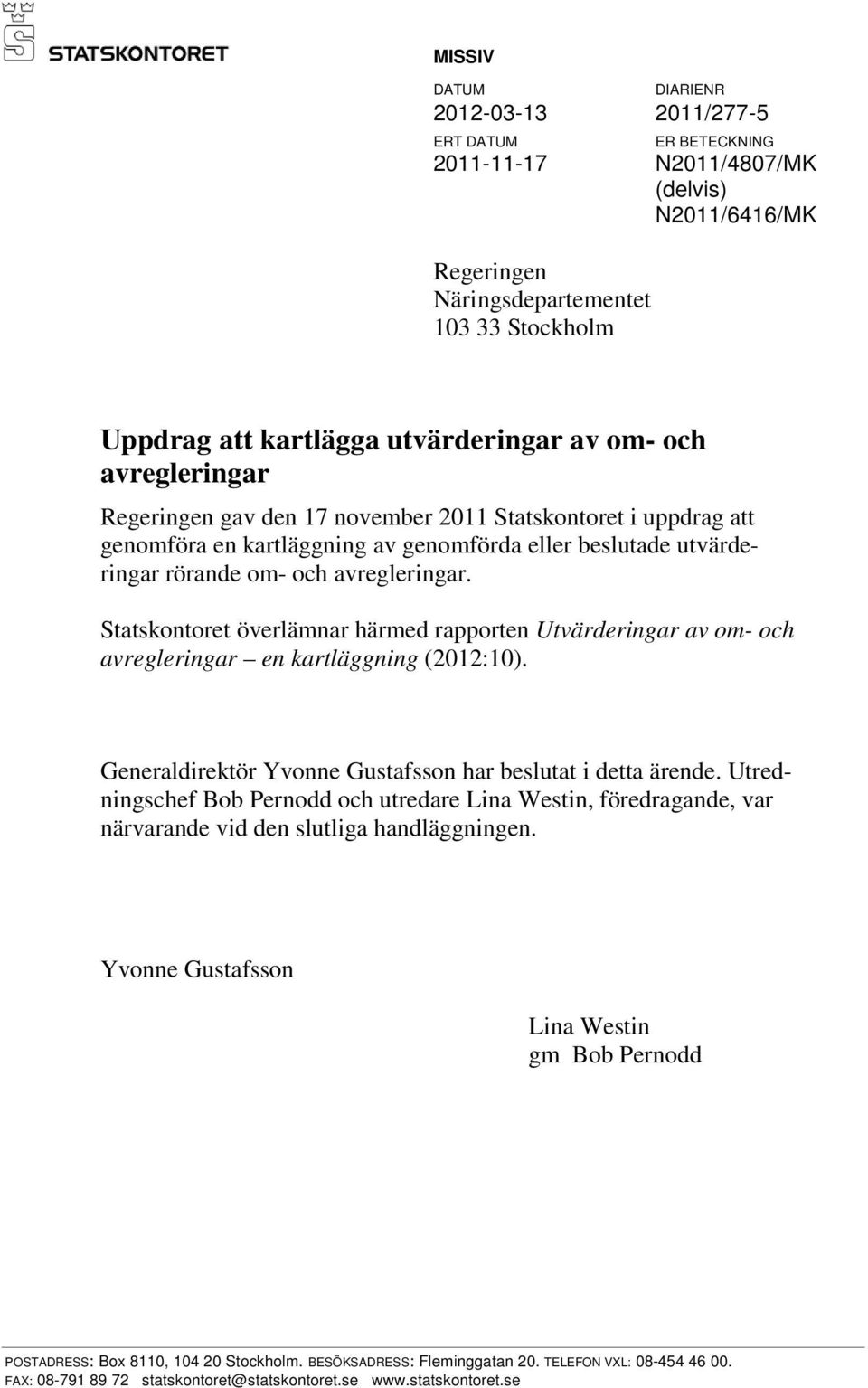 avregleringar. Statskontoret överlämnar härmed rapporten Utvärderingar av om- och avregleringar en kartläggning (2012:10). Generaldirektör Yvonne Gustafsson har beslutat i detta ärende.