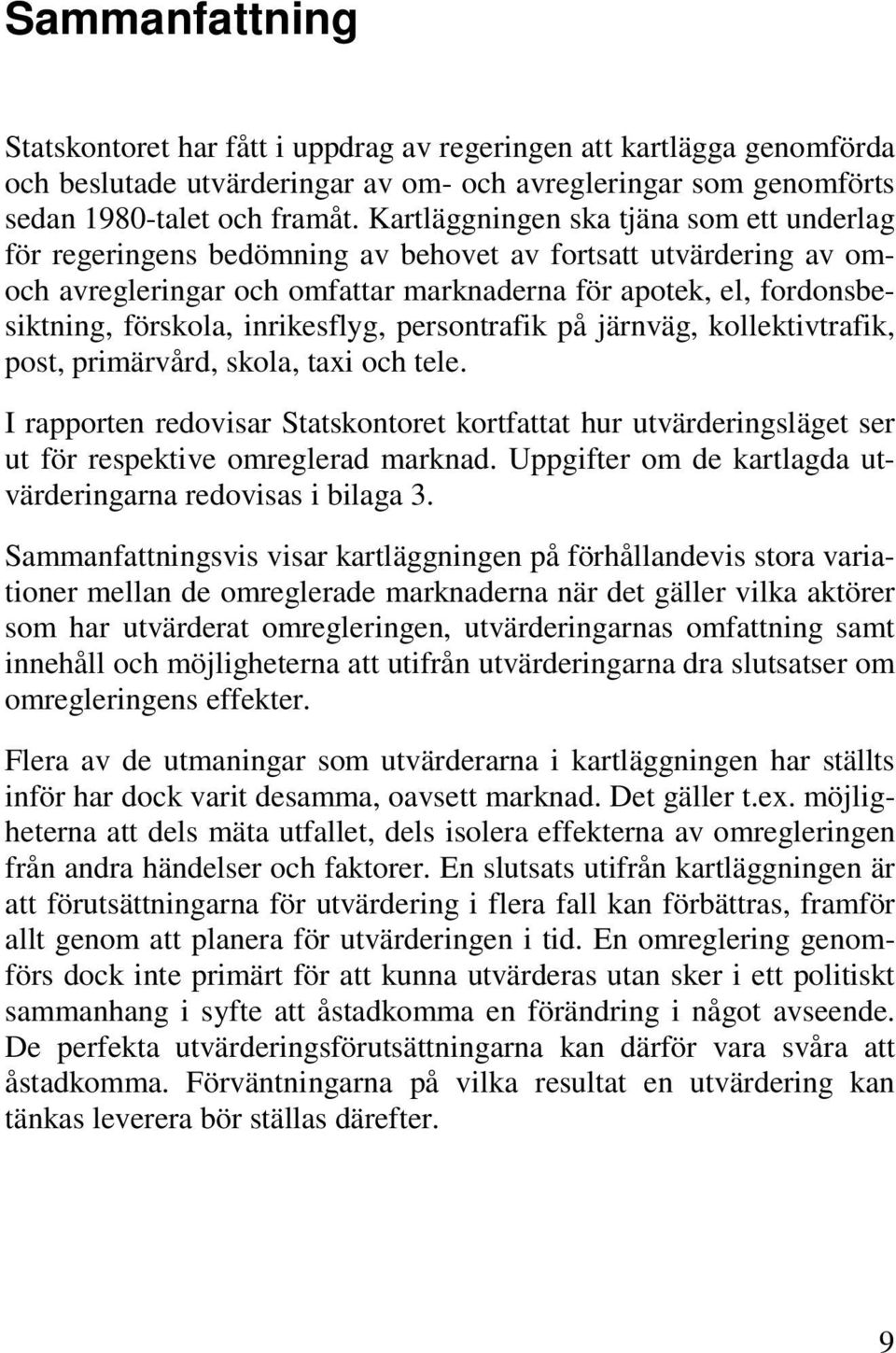 inrikesflyg, persontrafik på järnväg, kollektivtrafik, post, primärvård, skola, taxi och tele.