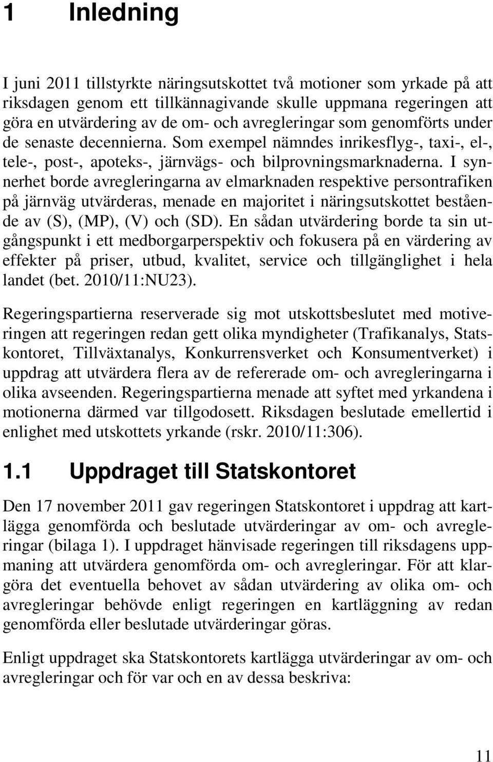 I synnerhet borde avregleringarna av elmarknaden respektive persontrafiken på järnväg utvärderas, menade en majoritet i näringsutskottet bestående av (S), (MP), (V) och (SD).