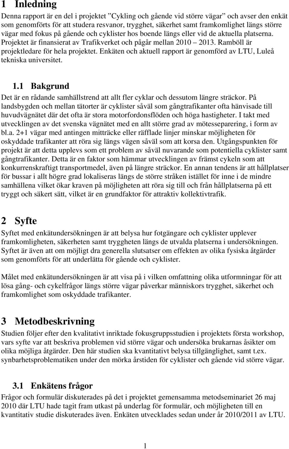 Ramböll är projektledare för hela projektet. Enkäten och aktuell rapport är genomförd av LTU, Luleå tekniska universitet. 1.