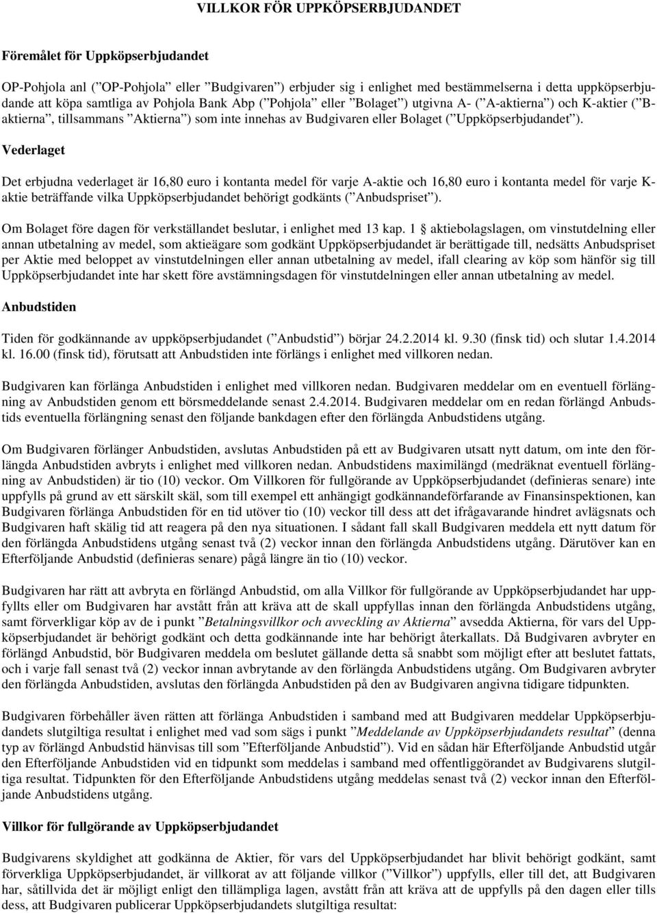 Vederlaget Det erbjudna vederlaget är 16,80 euro i kontanta medel för varje A-aktie och 16,80 euro i kontanta medel för varje K- aktie beträffande vilka Uppköpserbjudandet behörigt godkänts (