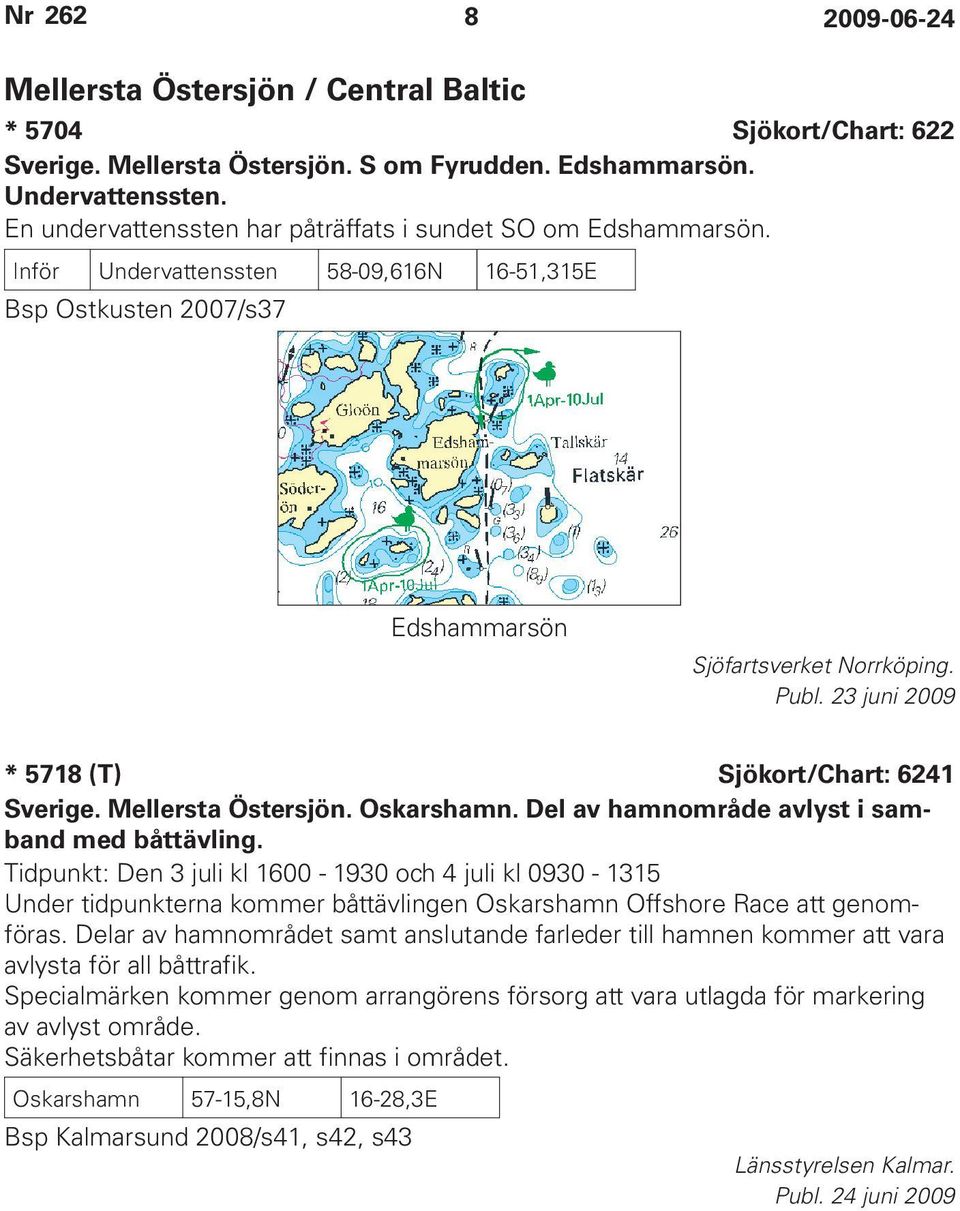 23 juni 2009 * 5718 (T) Sjökort/Chart: 6241 Sverige. Mellersta Östersjön. Oskarshamn. Del av hamnområde avlyst i samband med båttävling.