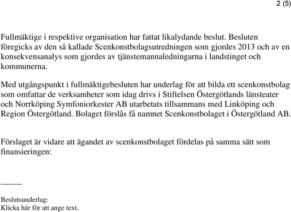 Med utgångspunkt i fullmäktigebesluten har underlag för att bilda ett scenkonstbolag som omfattar de verksamheter som idag drivs i Stiftelsen Östergötlands länsteater och
