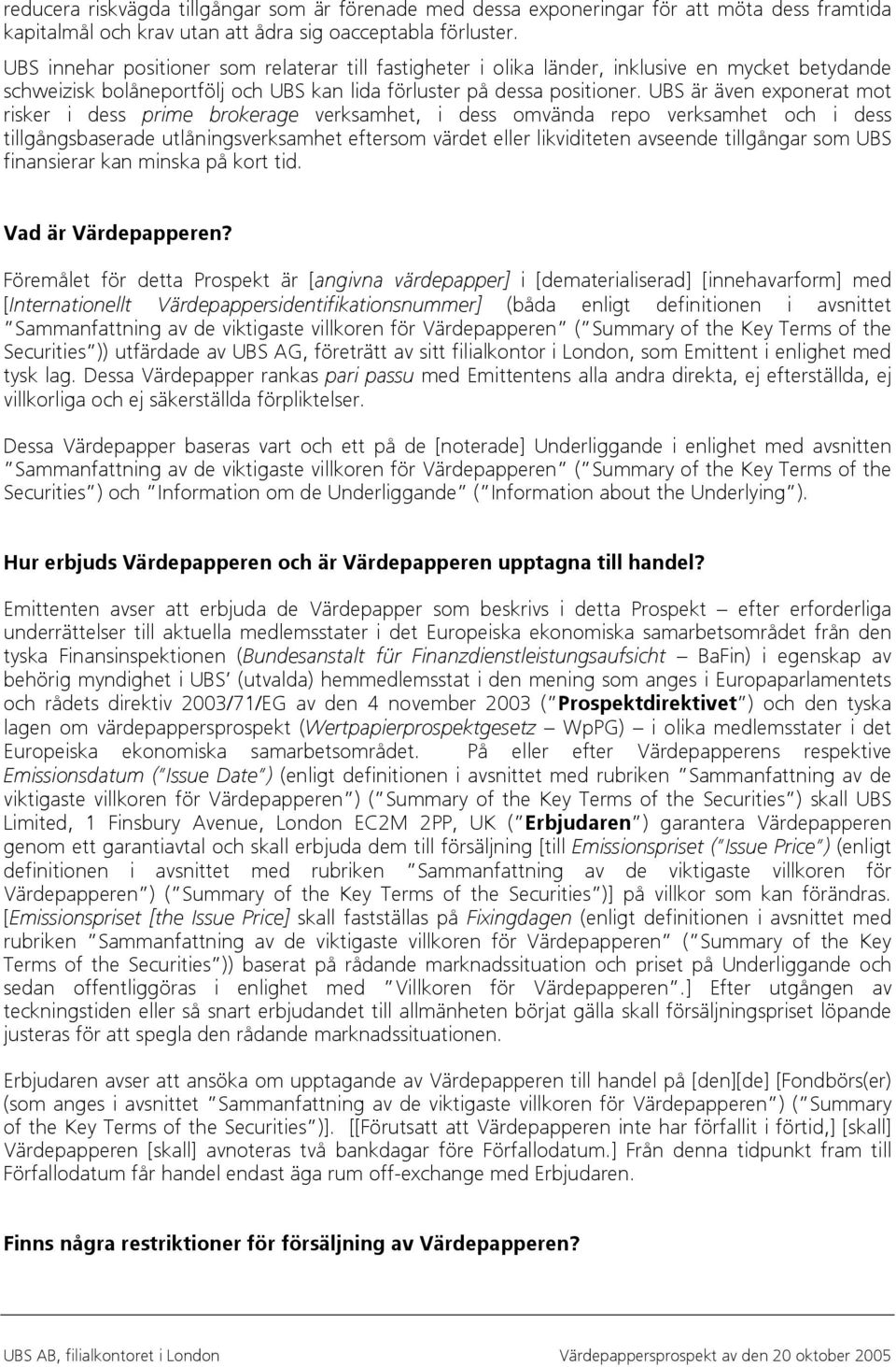 UBS är även exponerat mot risker i dess prime brokerage verksamhet, i dess omvända repo verksamhet och i dess tillgångsbaserade utlåningsverksamhet eftersom värdet eller likviditeten avseende