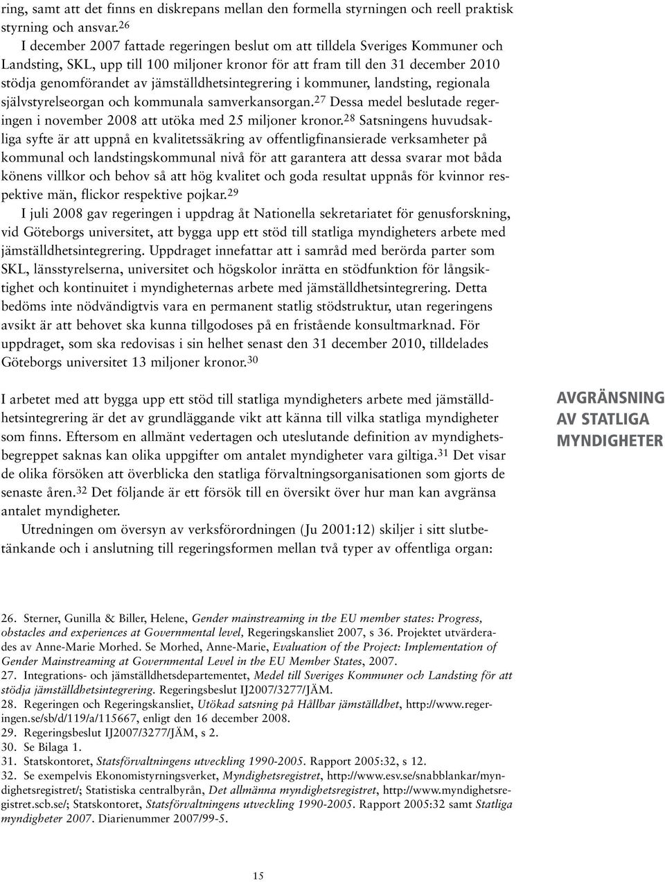 jämställdhetsintegrering i kommuner, landsting, regionala självstyrelseorgan och kommunala samverkansorgan. 27 Dessa medel beslutade regeringen i november 2008 att utöka med 25 miljoner kronor.