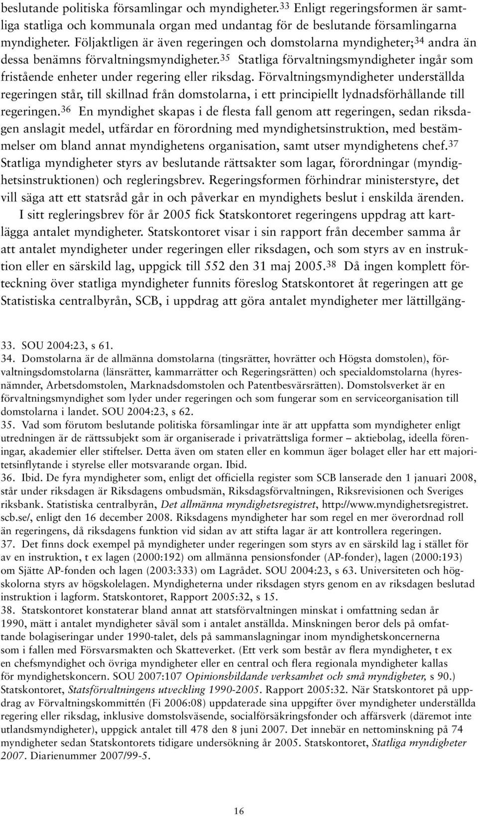 35 Statliga förvaltningsmyndigheter ingår som fristående enheter under regering eller riksdag.