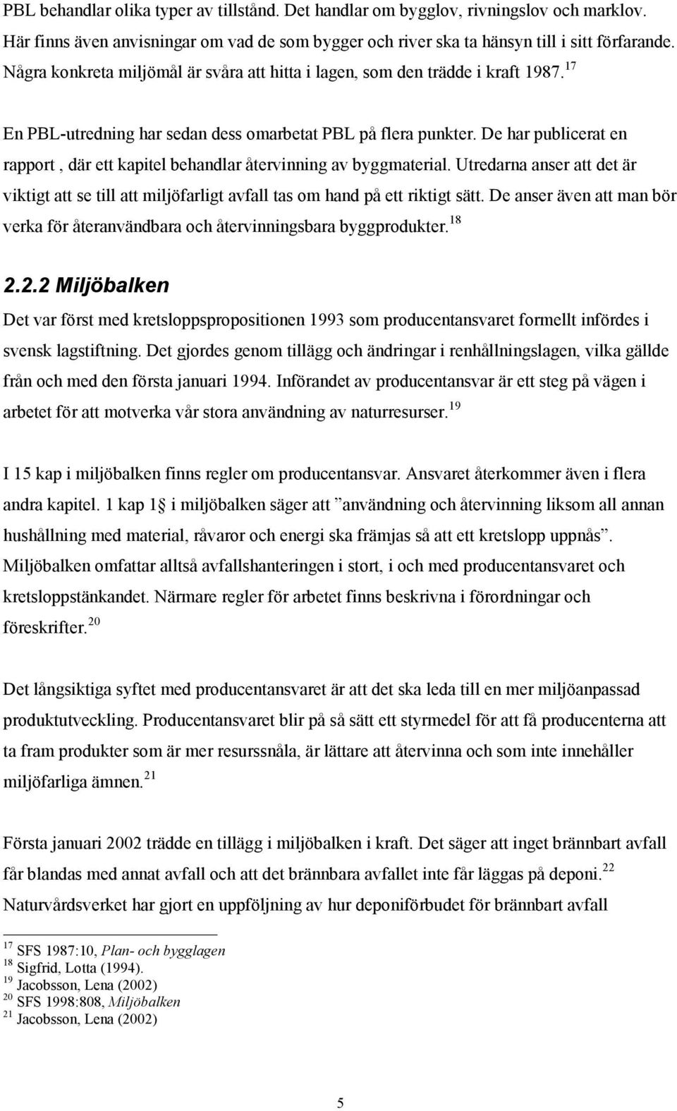 De har publicerat en rapport, där ett kapitel behandlar återvinning av byggmaterial. Utredarna anser att det är viktigt att se till att miljöfarligt avfall tas om hand på ett riktigt sätt.