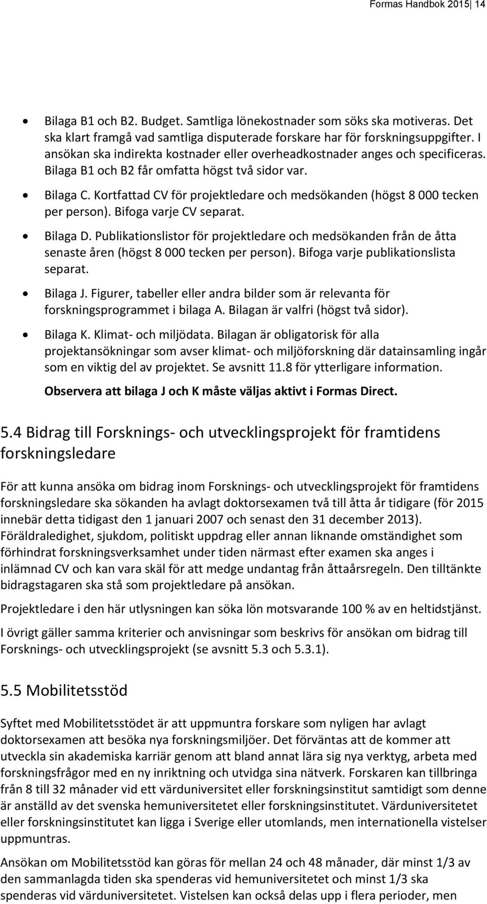 Kortfattad CV för projektledare och medsökanden (högst 8 000 tecken per person). Bifoga varje CV separat. Bilaga D.