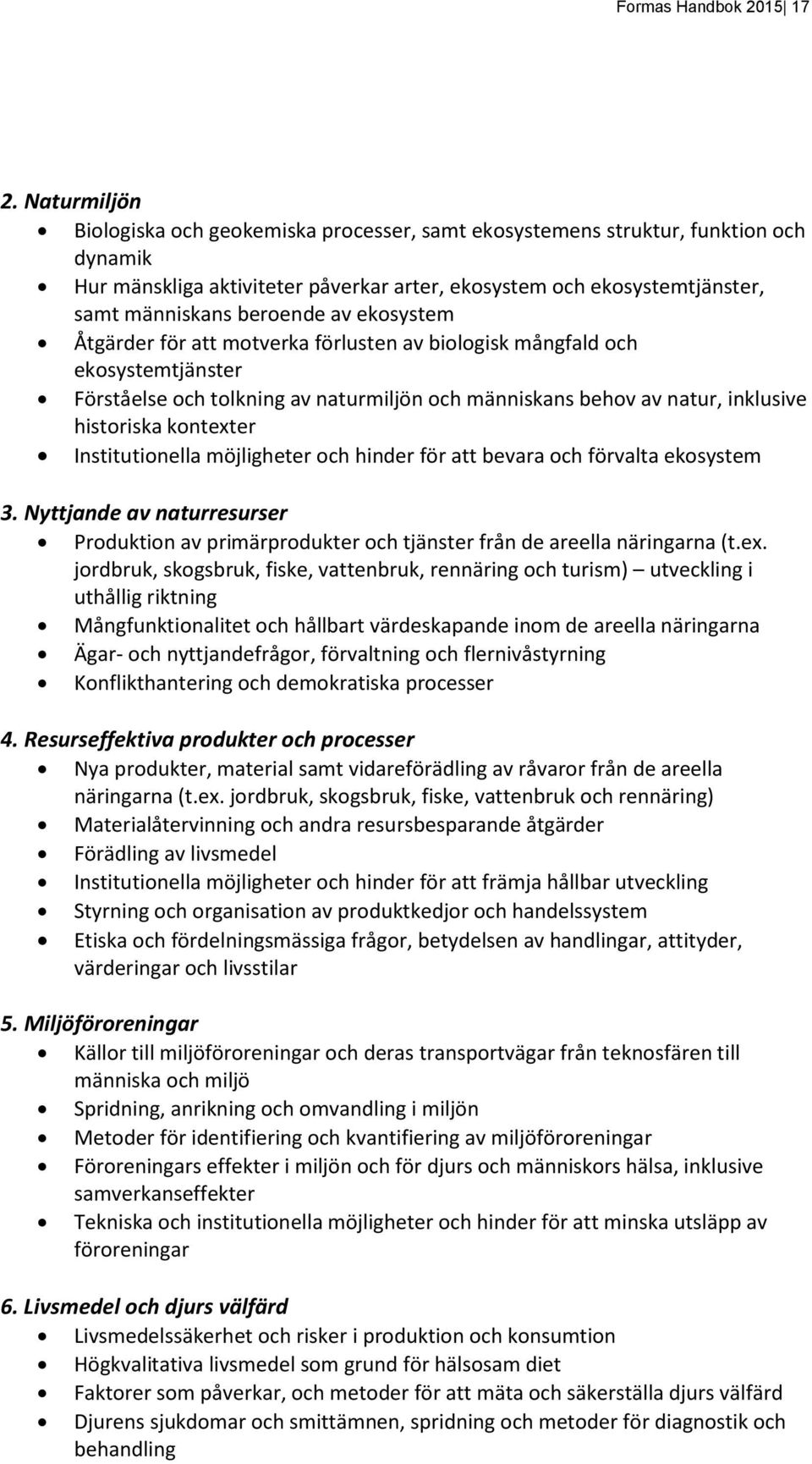 av ekosystem Åtgärder för att motverka förlusten av biologisk mångfald och ekosystemtjänster Förståelse och tolkning av naturmiljön och människans behov av natur, inklusive historiska kontexter