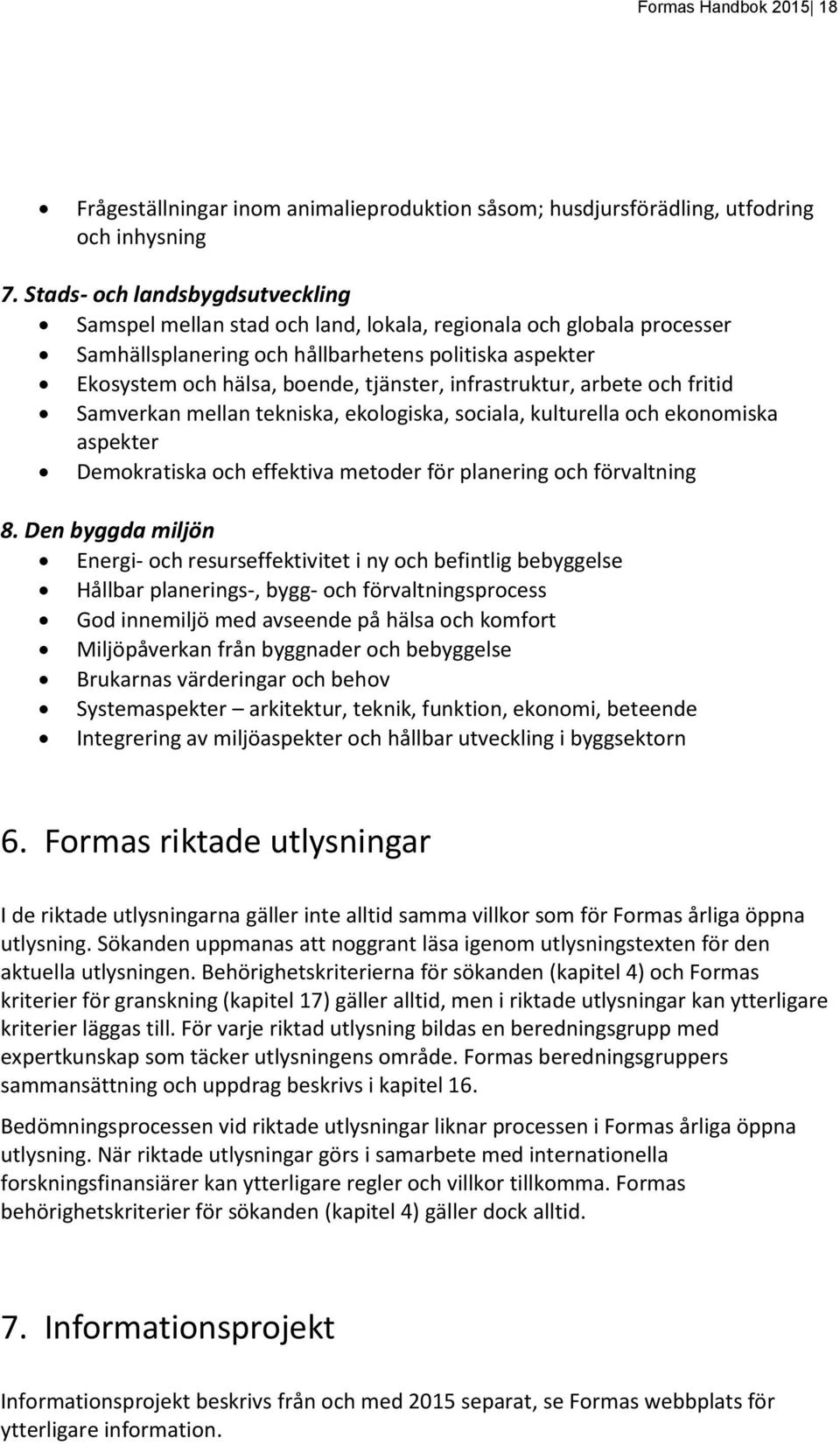 infrastruktur, arbete och fritid Samverkan mellan tekniska, ekologiska, sociala, kulturella och ekonomiska aspekter Demokratiska och effektiva metoder för planering och förvaltning 8.