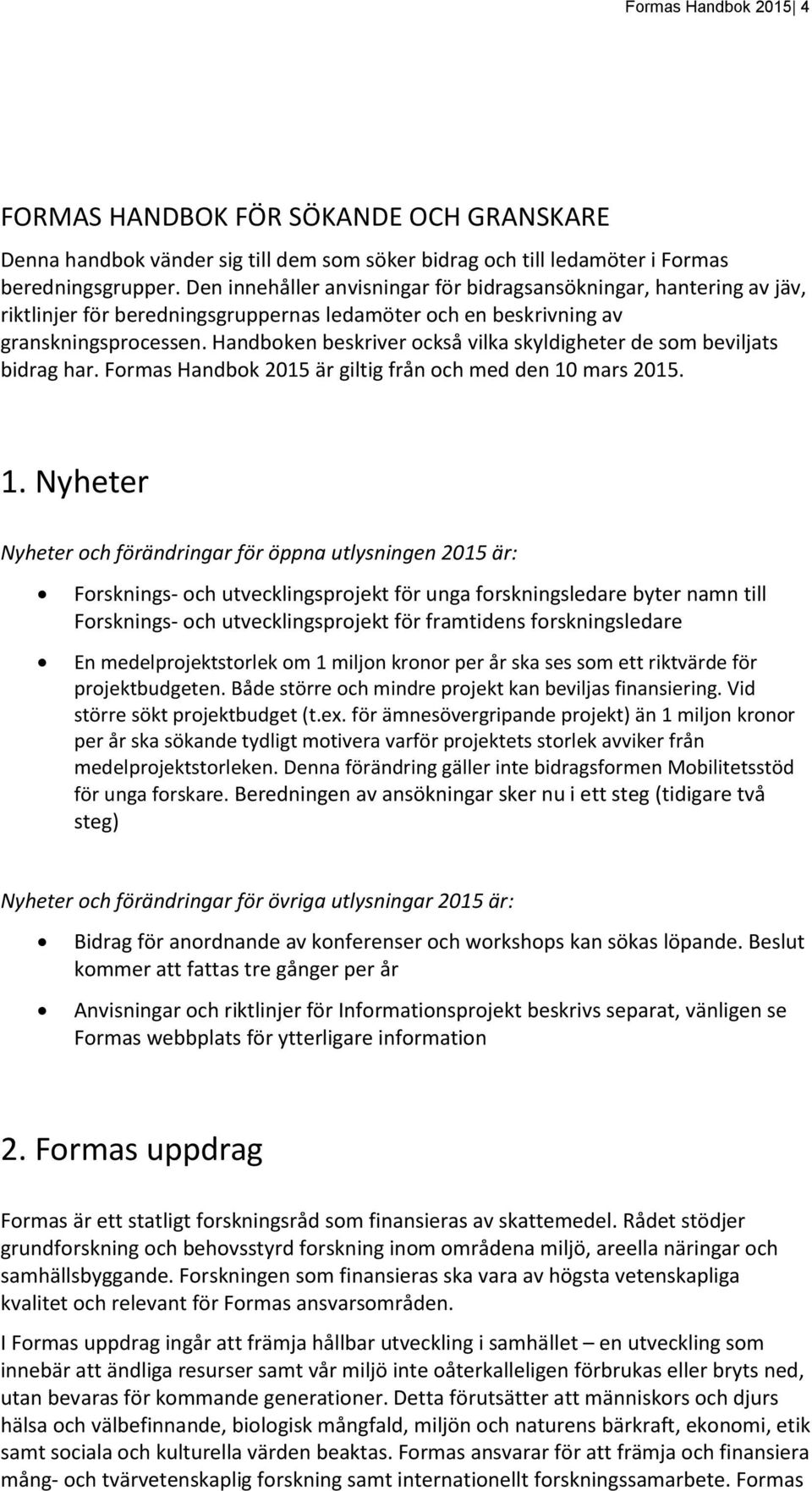 Handboken beskriver också vilka skyldigheter de som beviljats bidrag har. Formas Handbok 2015 är giltig från och med den 10
