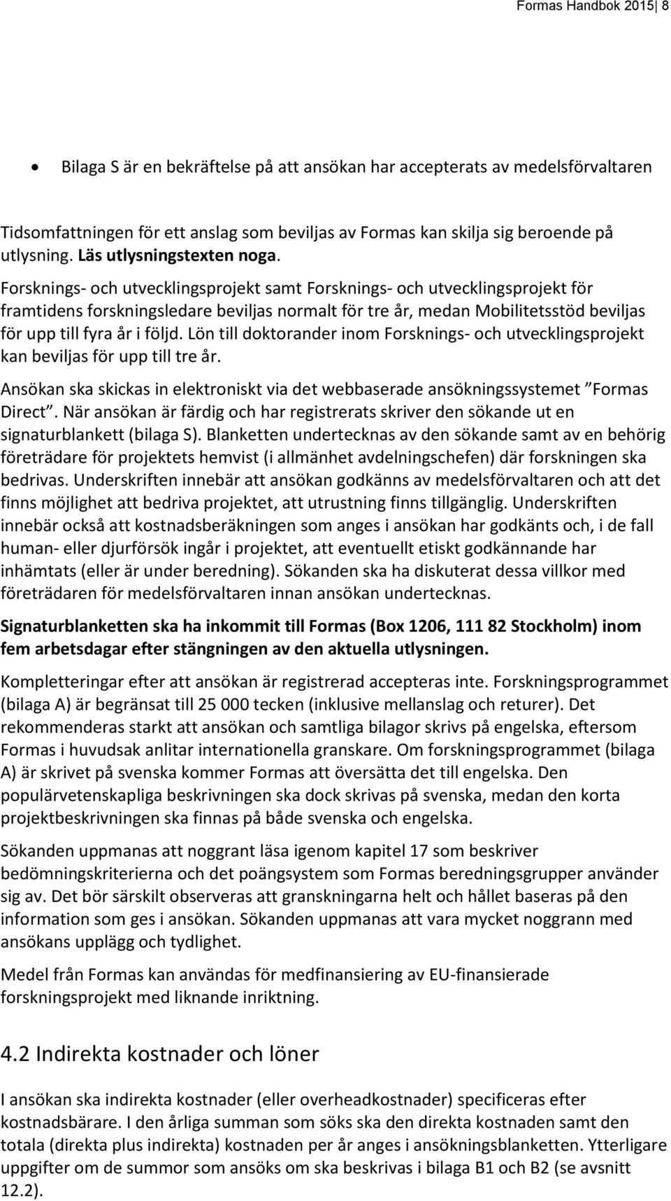 Forsknings- och utvecklingsprojekt samt Forsknings- och utvecklingsprojekt för framtidens forskningsledare beviljas normalt för tre år, medan Mobilitetsstöd beviljas för upp till fyra år i följd.