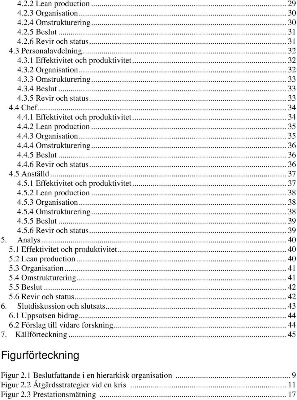 .. 36 4.4.5 Beslut... 36 4.4.6 Revir och status... 36 4.5 Anställd... 37 4.5.1 Effektivitet och produktivitet... 37 4.5.2 Lean production... 38 4.5.3 Organisation... 38 4.5.4 Omstrukturering... 38 4.5.5 Beslut... 39 4.