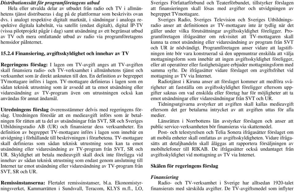 begränsat utbud av TV och mera omfattande utbud av radio via programföretagens hemsidor påinternet. 15.2.