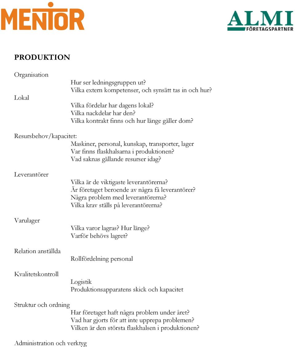 Leverantörer Varulager Relation anställda Kvalitetskontroll Vilka är de viktigaste leverantörerna? Är företaget beroende av några få leverantörer? Några problem med leverantörerna?