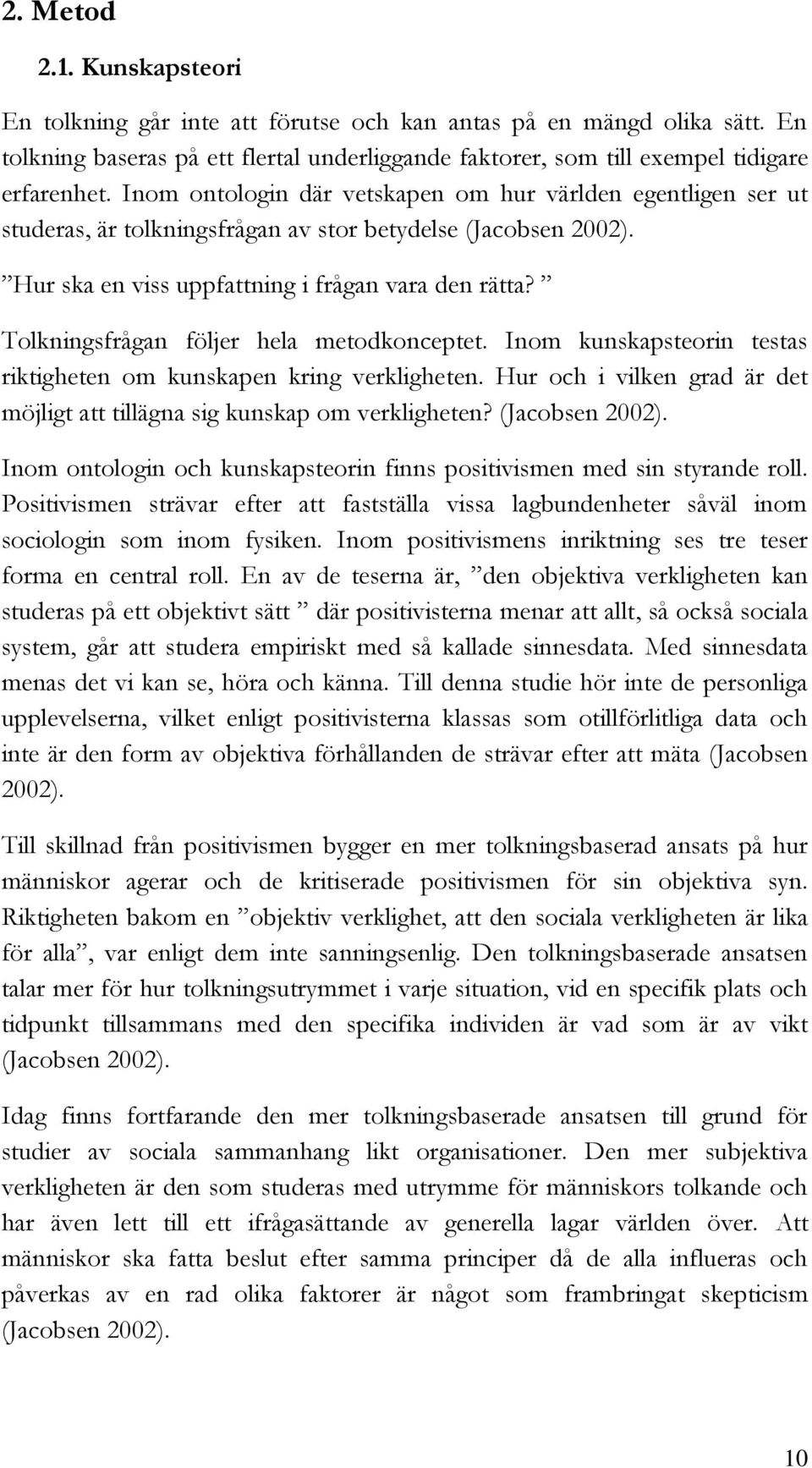 Tolkningsfrågan följer hela metodkonceptet. Inom kunskapsteorin testas riktigheten om kunskapen kring verkligheten. Hur och i vilken grad är det möjligt att tillägna sig kunskap om verkligheten?