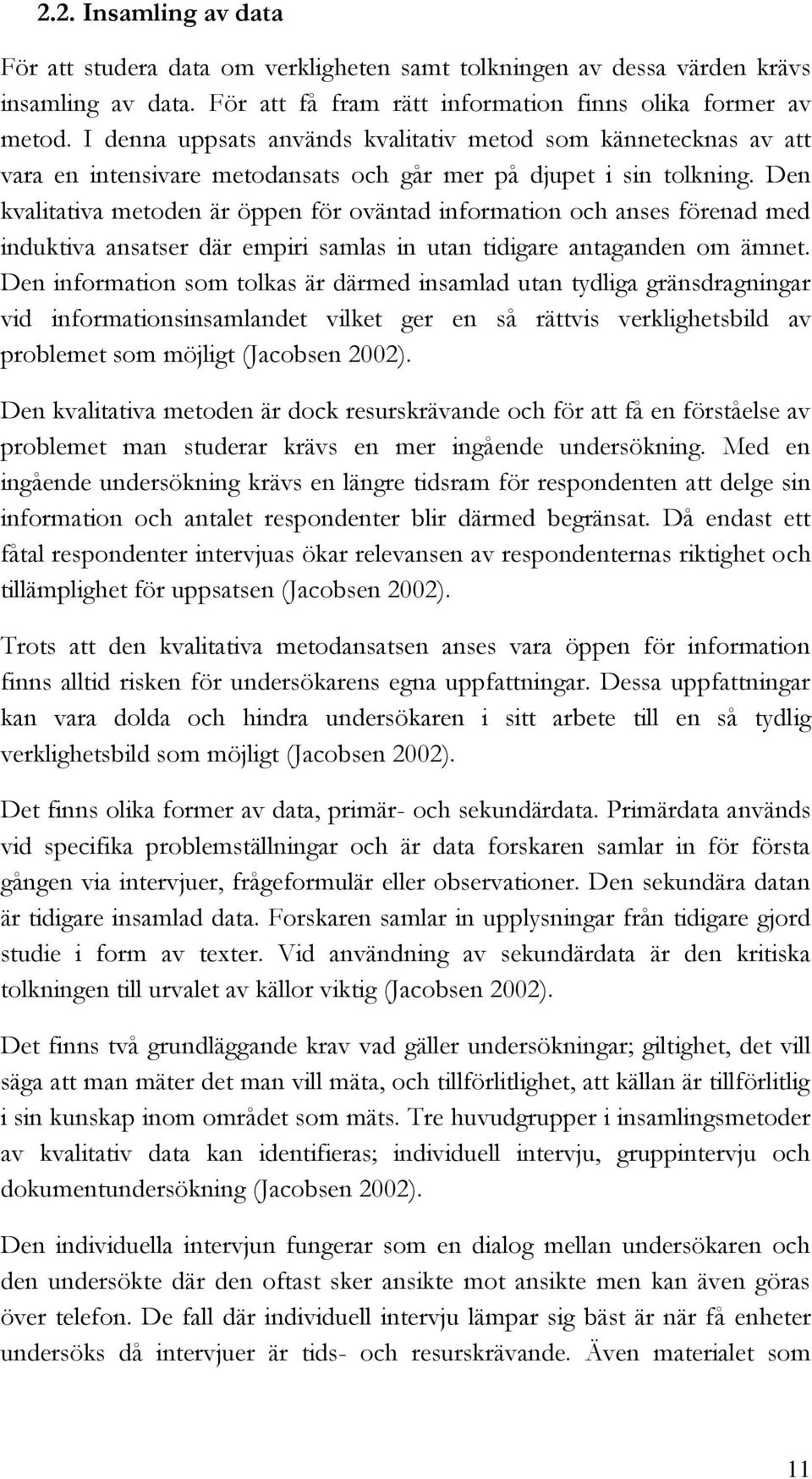 Den kvalitativa metoden är öppen för oväntad information och anses förenad med induktiva ansatser där empiri samlas in utan tidigare antaganden om ämnet.