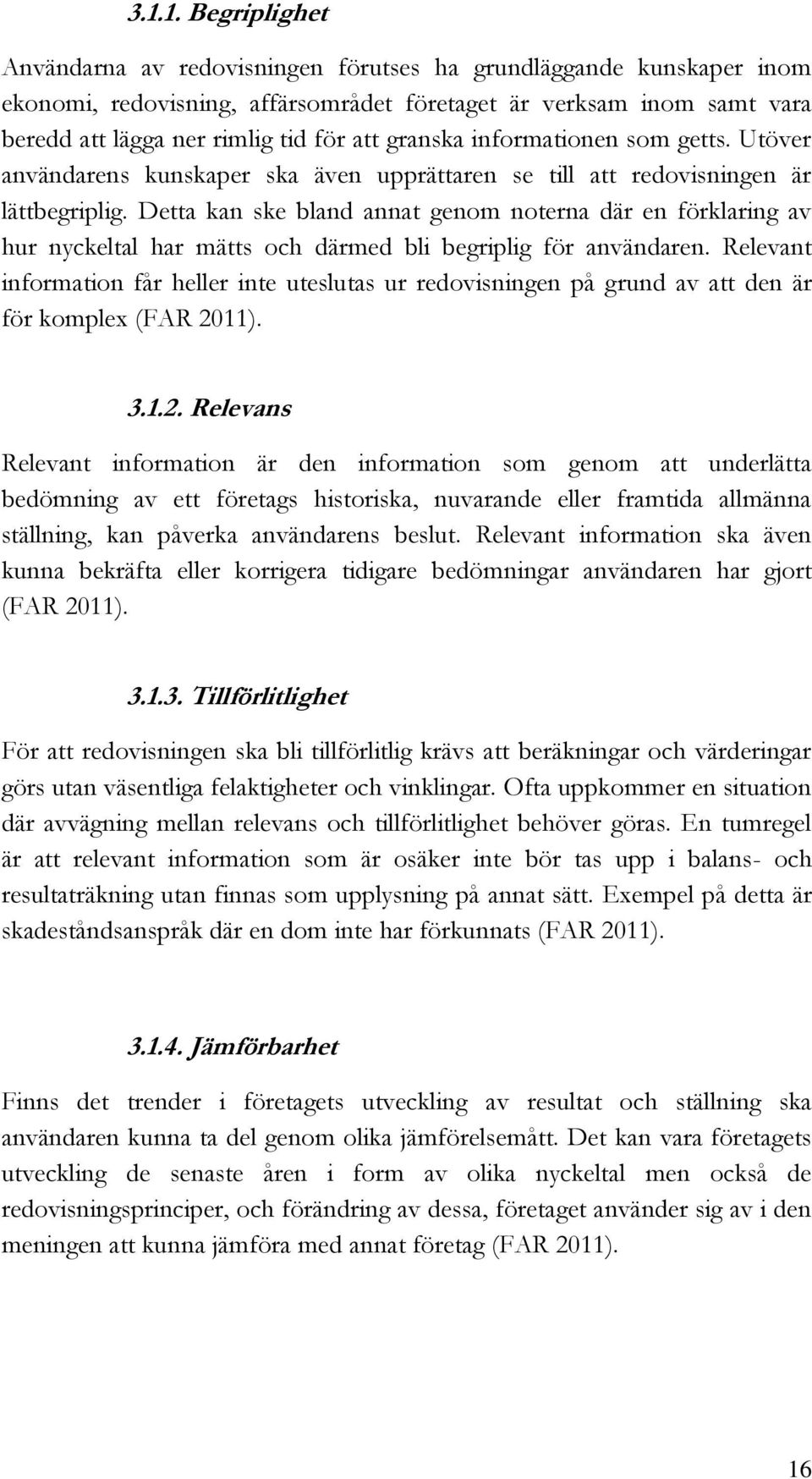 Detta kan ske bland annat genom noterna där en förklaring av hur nyckeltal har mätts och därmed bli begriplig för användaren.