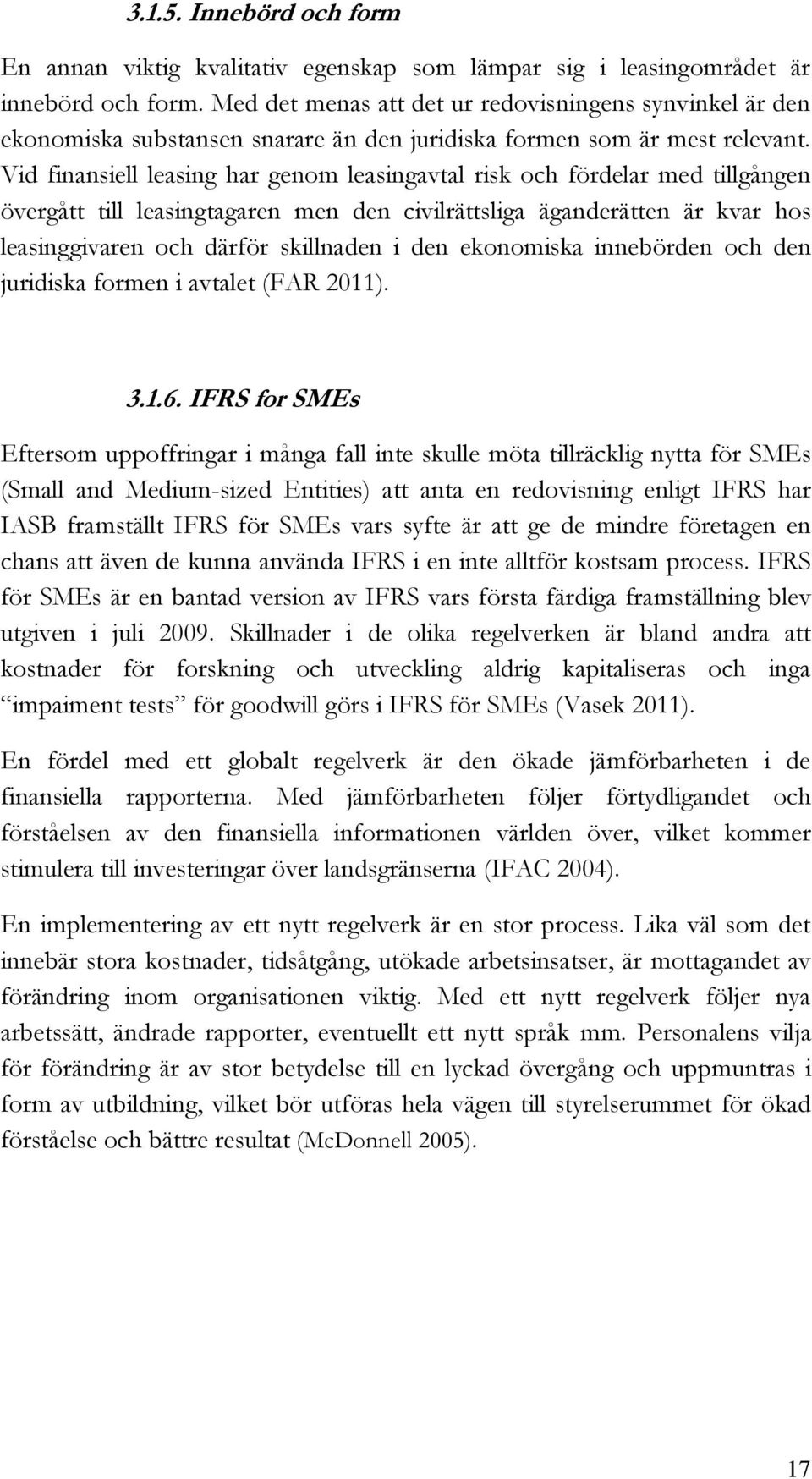 Vid finansiell leasing har genom leasingavtal risk och fördelar med tillgången övergått till leasingtagaren men den civilrättsliga äganderätten är kvar hos leasinggivaren och därför skillnaden i den