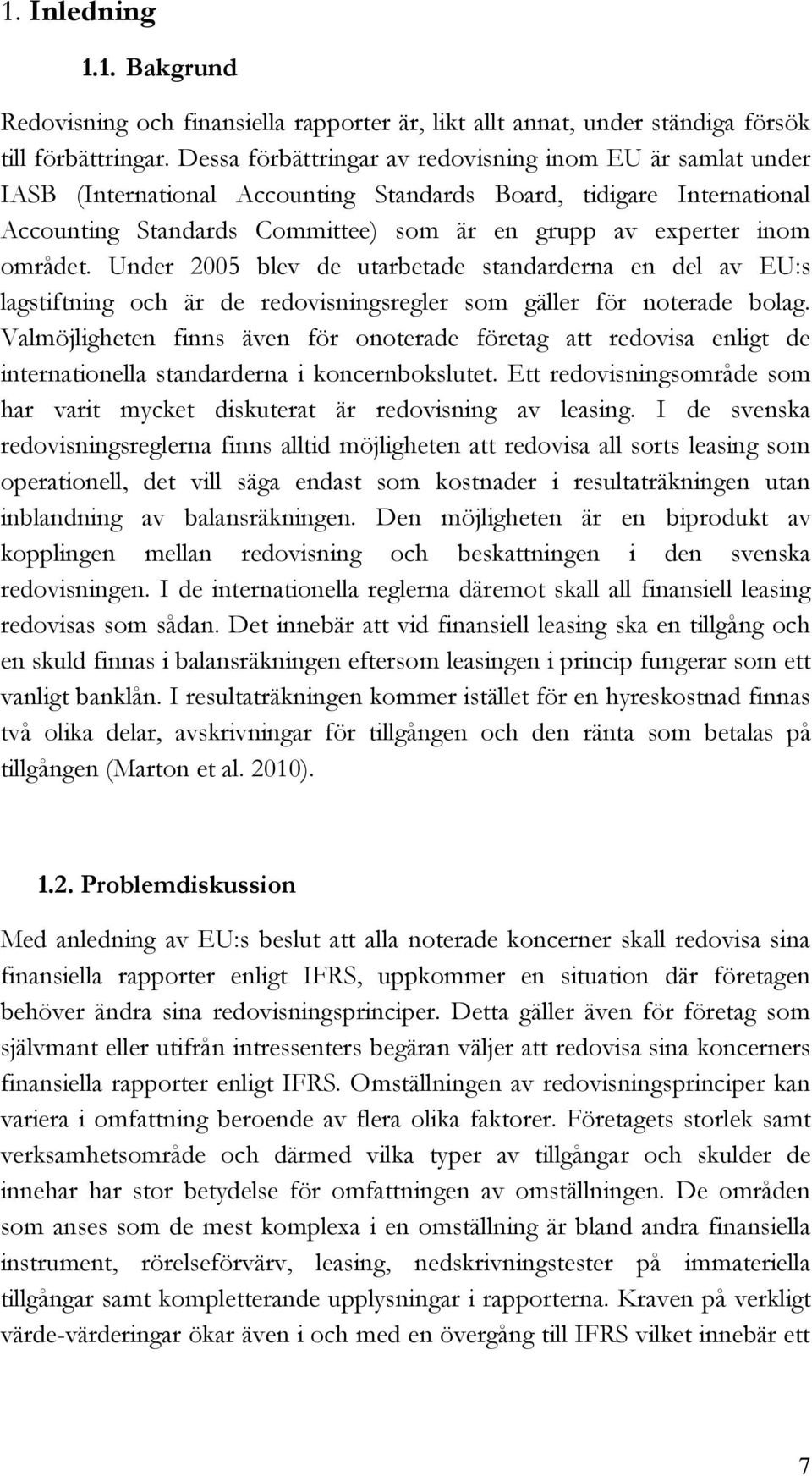 området. Under 2005 blev de utarbetade standarderna en del av EU:s lagstiftning och är de redovisningsregler som gäller för noterade bolag.