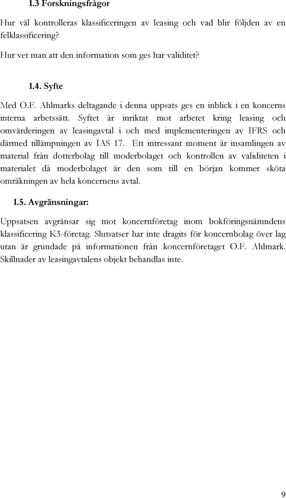 Ett intressant moment är insamlingen av material från dotterbolag till moderbolaget och kontrollen av validiteten i materialet då moderbolaget är den som till en början kommer sköta omräkningen av