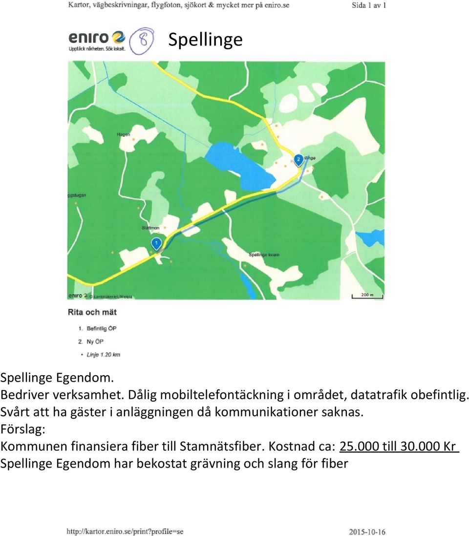 Dålig mobiltelefontäckning i området, datatrafik obefintlig.