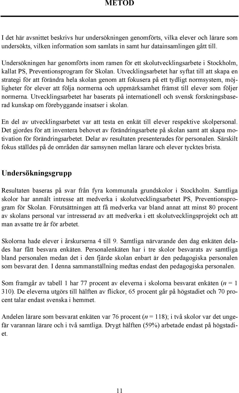 Utvecklingsarbetet har syftat till att skapa en strategi för att förändra hela skolan genom att fokusera på ett tydligt normsystem, möjligheter för elever att följa normerna och uppmärksamhet främst