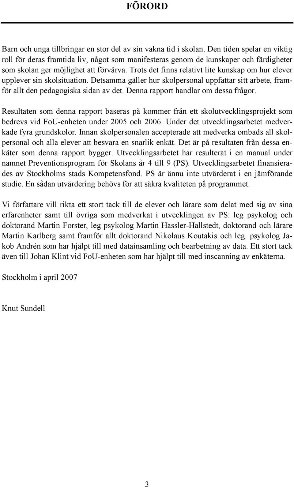 Trots det finns relativt lite kunskap om hur elever upplever sin skolsituation. Detsamma gäller hur skolpersonal uppfattar sitt arbete, framför allt den pedagogiska sidan av det.