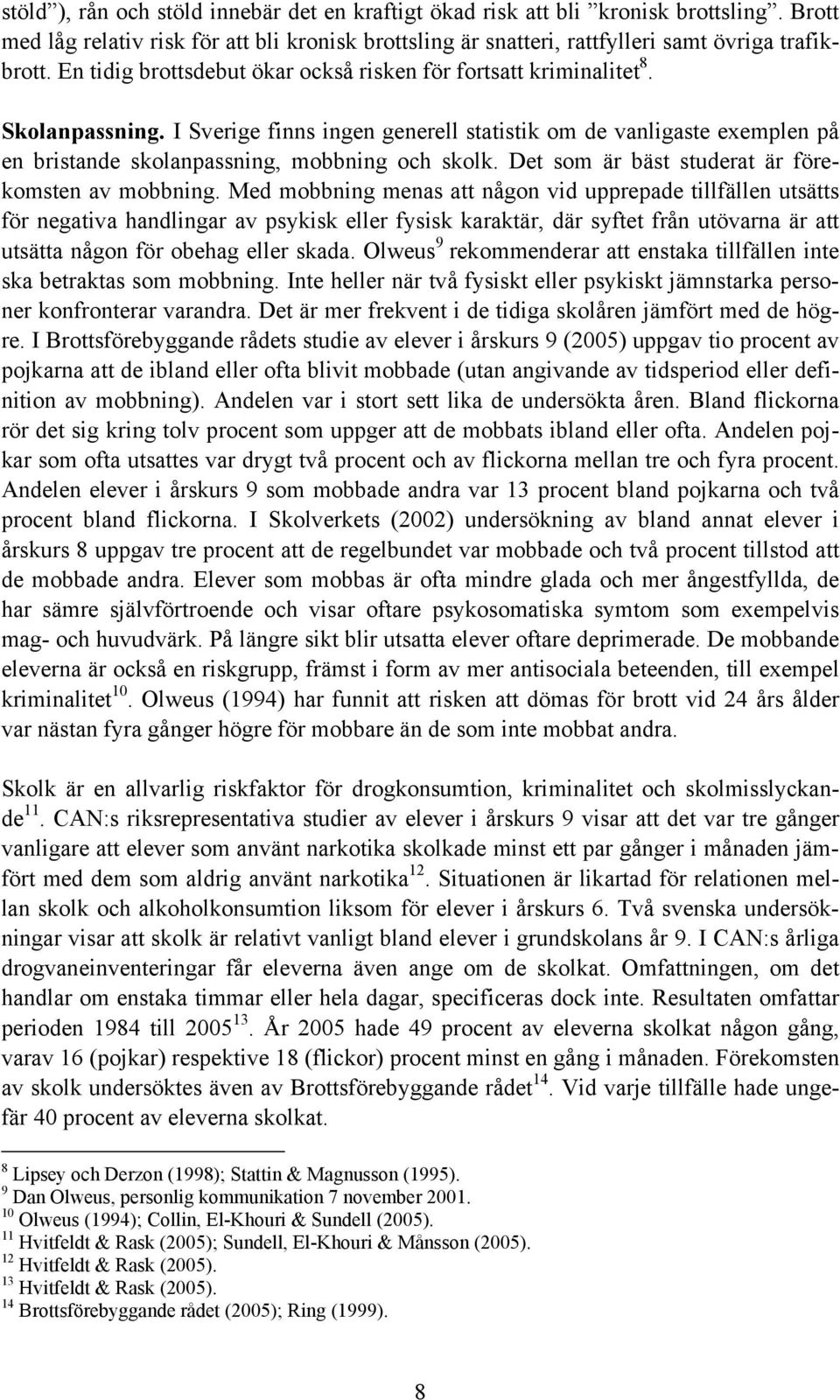 I Sverige finns ingen generell statistik om de vanligaste exemplen på en bristande skolanpassning, mobbning och skolk. Det som är bäst studerat är förekomsten av mobbning.