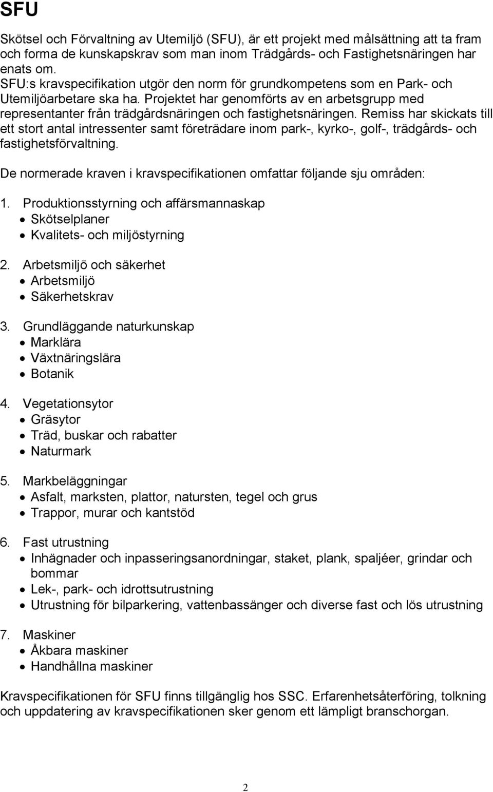 Projektet har genomförts av en arbetsgrupp med representanter från trädgårdsnäringen och fastighetsnäringen.