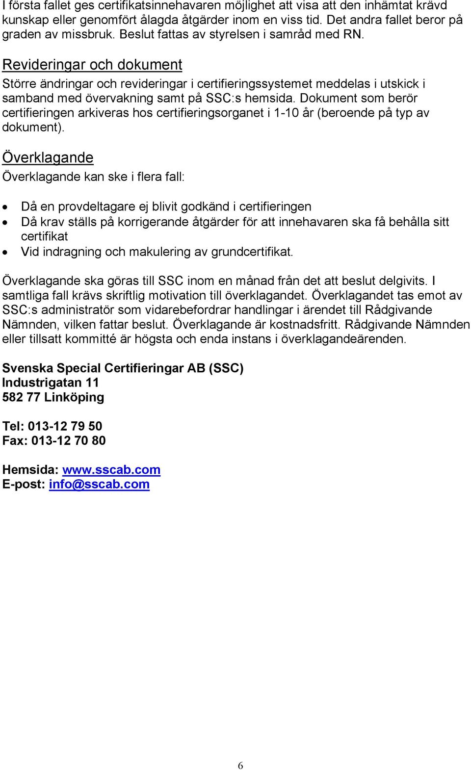 Dokument som berör certifieringen arkiveras hos certifieringsorganet i 1-10 år (beroende på typ av dokument).