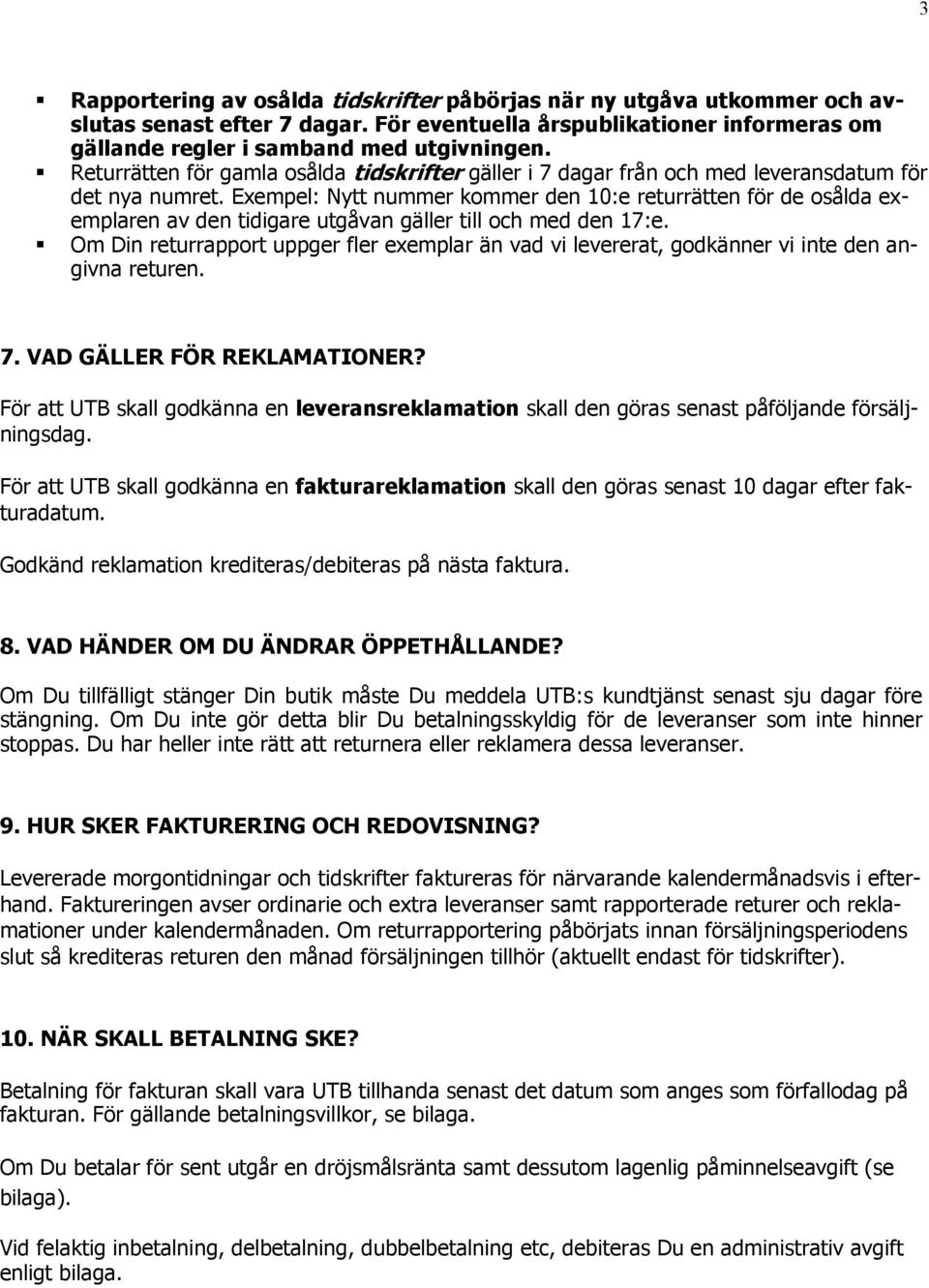 Exempel: Nytt nummer kommer den 10:e returrätten för de osålda exemplaren av den tidigare utgåvan gäller till och med den 17:e.