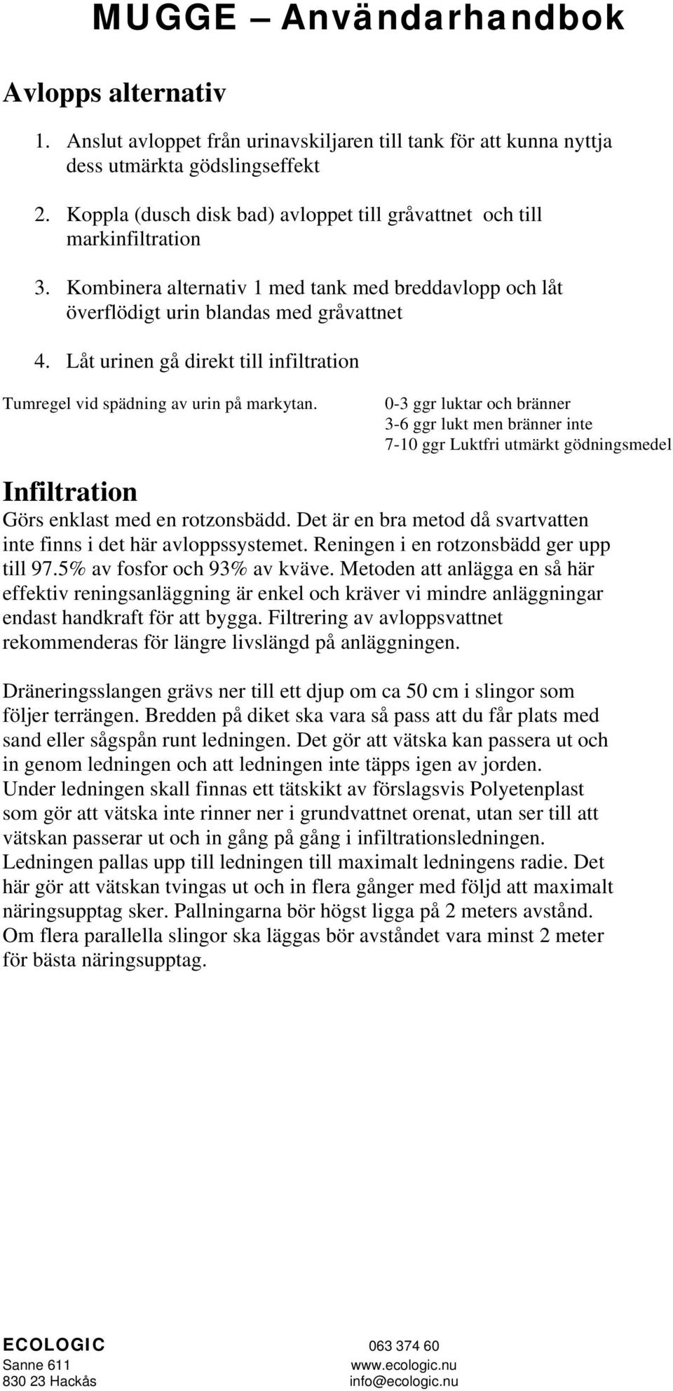 0-3 ggr luktar och bränner 3-6 ggr lukt men bränner inte 7-10 ggr Luktfri utmärkt gödningsmedel Infiltration Görs enklast med en rotzonsbädd.