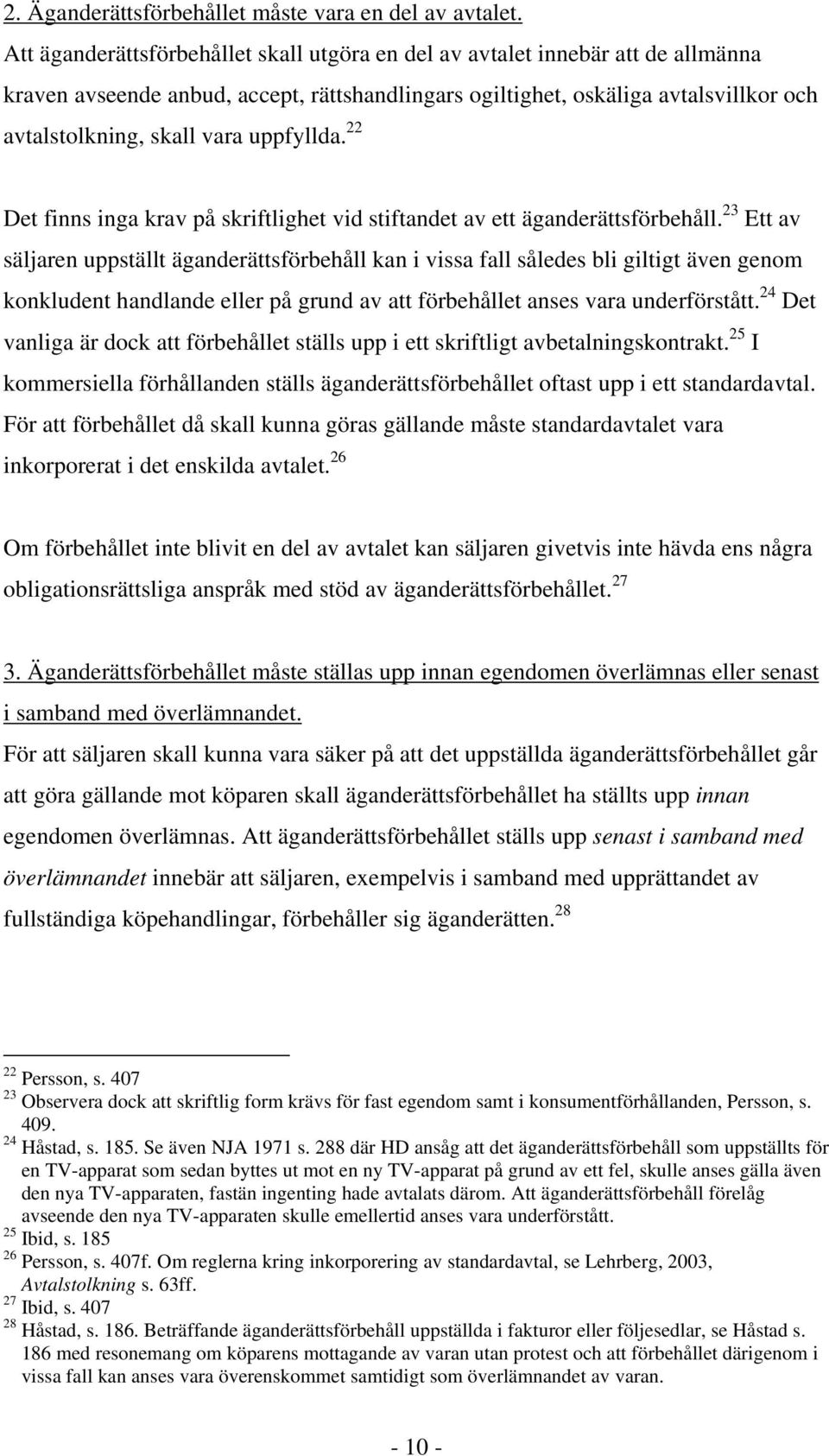 uppfyllda. 22 Det finns inga krav på skriftlighet vid stiftandet av ett äganderättsförbehåll.