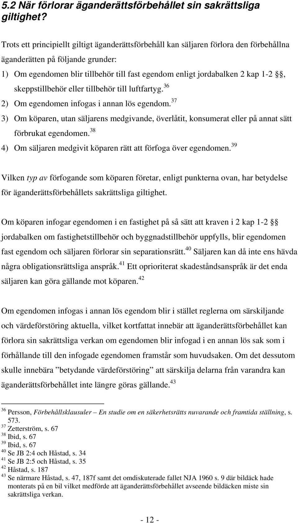 1-2, skeppstillbehör eller tillbehör till luftfartyg. 36 2) Om egendomen infogas i annan lös egendom.