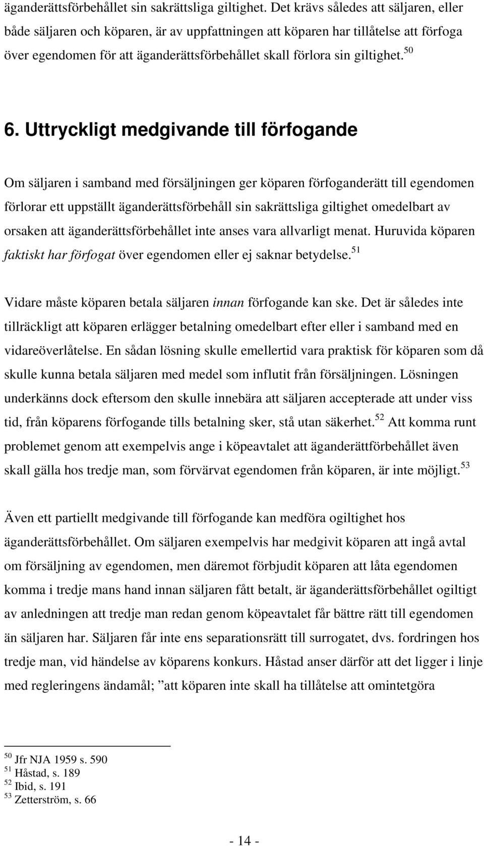 50 6. Uttryckligt medgivande till förfogande Om säljaren i samband med försäljningen ger köparen förfoganderätt till egendomen förlorar ett uppställt äganderättsförbehåll sin sakrättsliga giltighet