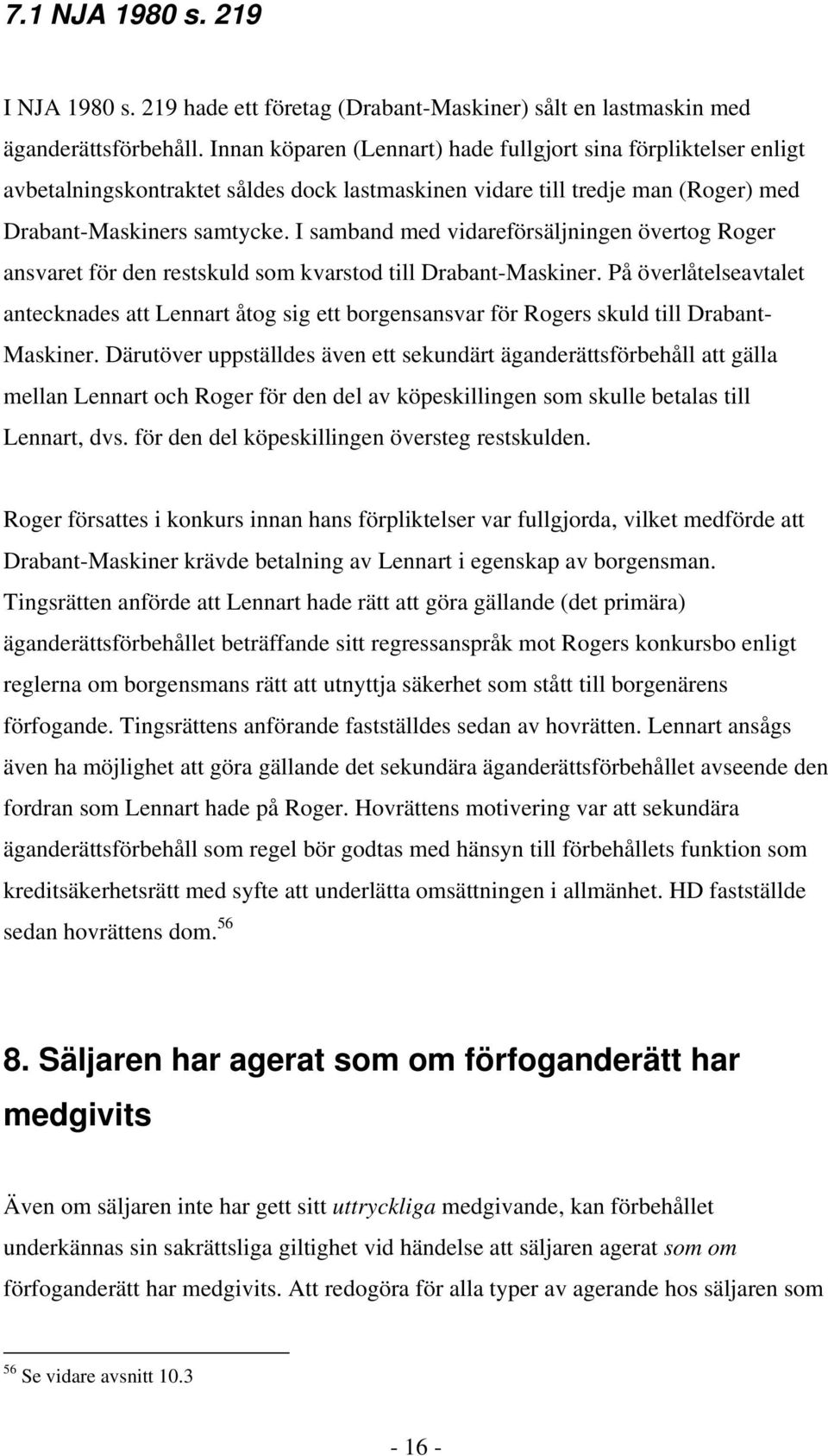 I samband med vidareförsäljningen övertog Roger ansvaret för den restskuld som kvarstod till Drabant-Maskiner.