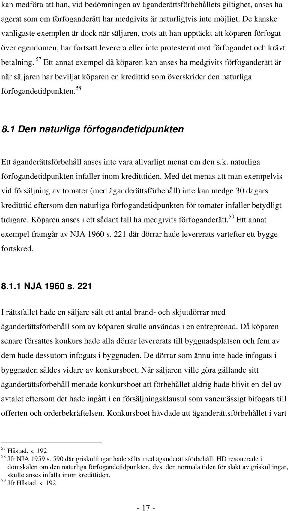 57 Ett annat exempel då köparen kan anses ha medgivits förfoganderätt är när säljaren har beviljat köparen en kredittid som överskrider den naturliga förfogandetidpunkten. 58 8.